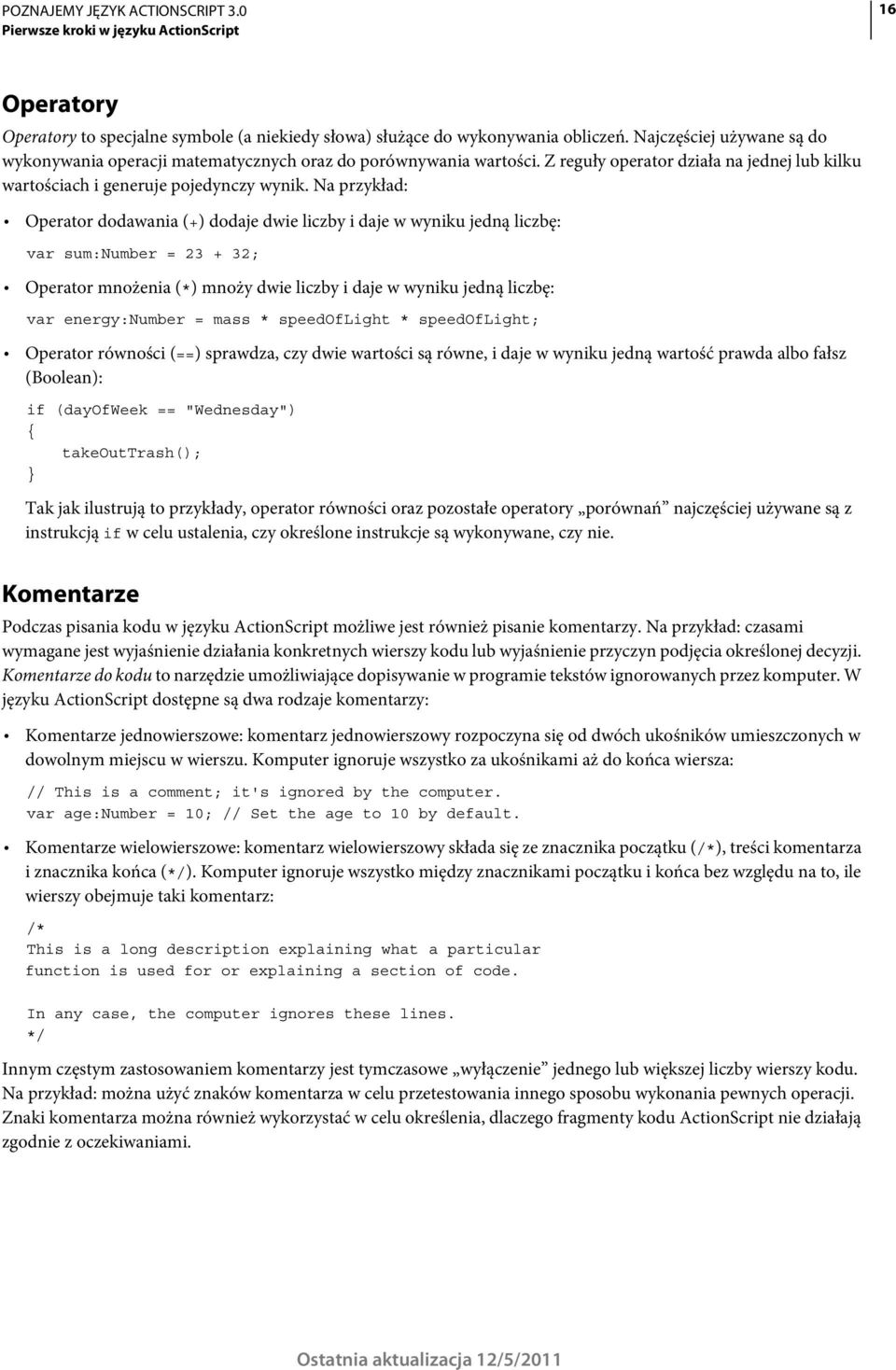 Na przykład: Operator dodawania (+) dodaje dwie liczby i daje w wyniku jedną liczbę: var sum:number = 23 + 32; Operator mnożenia (*) mnoży dwie liczby i daje w wyniku jedną liczbę: var energy:number