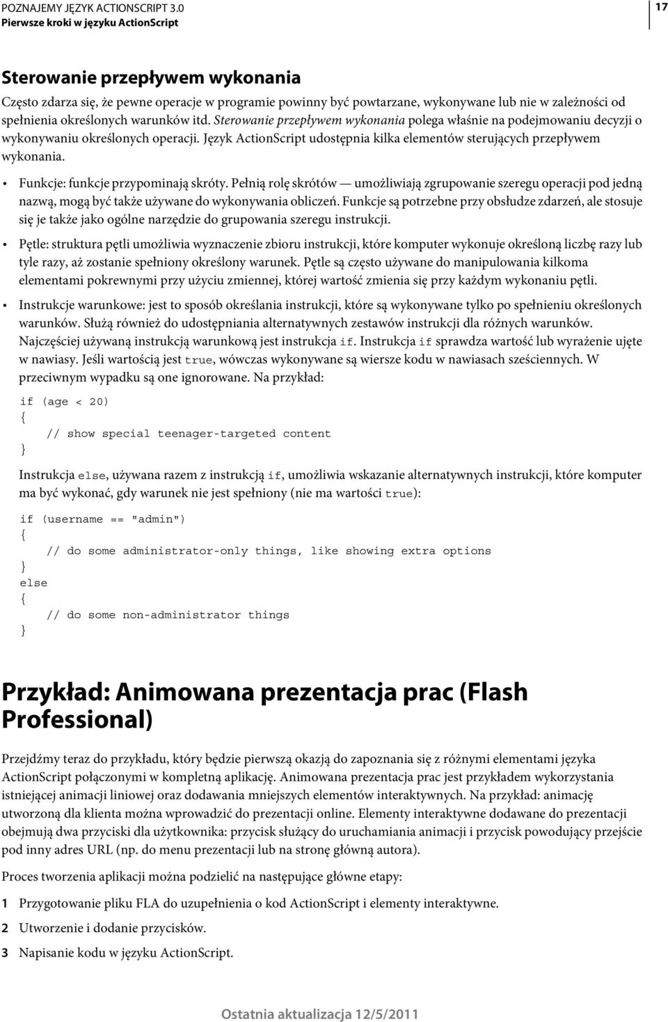 Język ActionScript udostępnia kilka elementów sterujących przepływem wykonania. Funkcje: funkcje przypominają skróty.