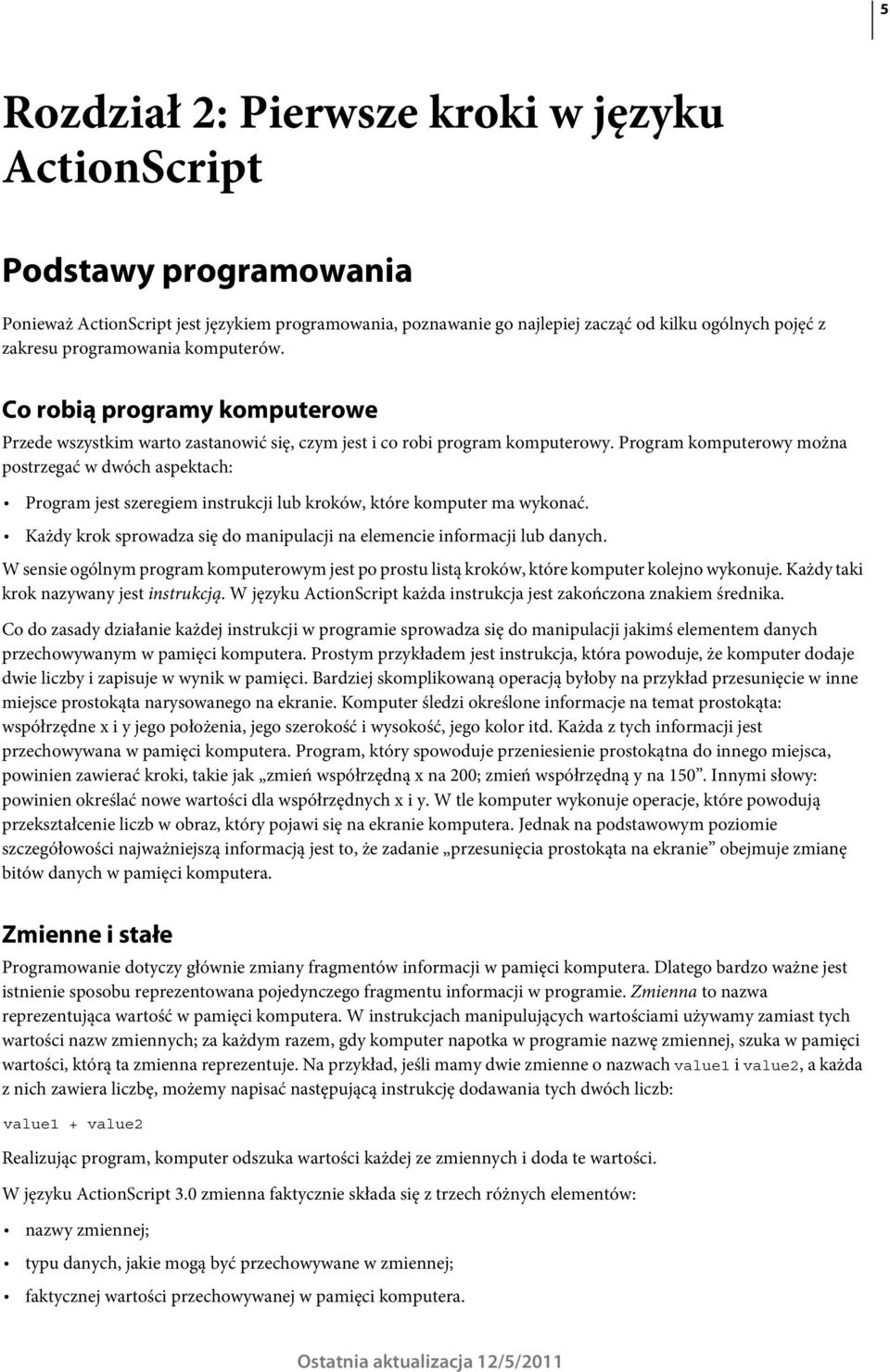 Program komputerowy można postrzegać w dwóch aspektach: Program jest szeregiem instrukcji lub kroków, które komputer ma wykonać.
