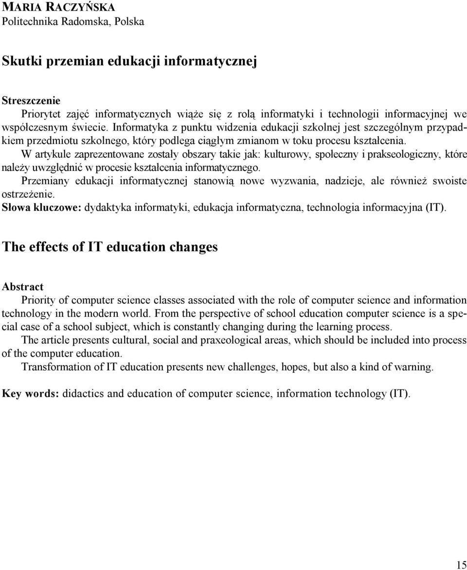 W artykule zaprezentowane zostały obszary takie jak: kulturowy, społeczny i prakseologiczny, które należy uwzględnić w procesie kształcenia informatycznego.