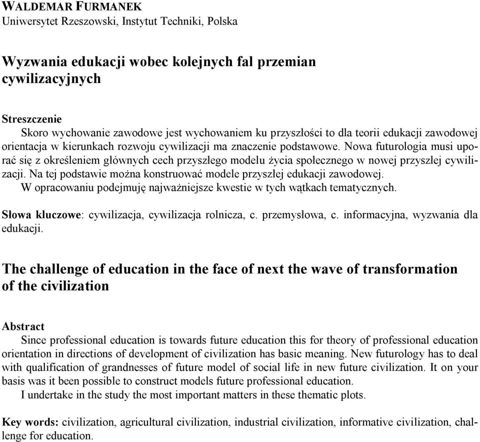 Nowa futurologia musi uporać się z określeniem głównych cech przyszłego modelu życia społecznego w nowej przyszłej cywilizacji. Na tej podstawie można konstruować modele przyszłej edukacji zawodowej.