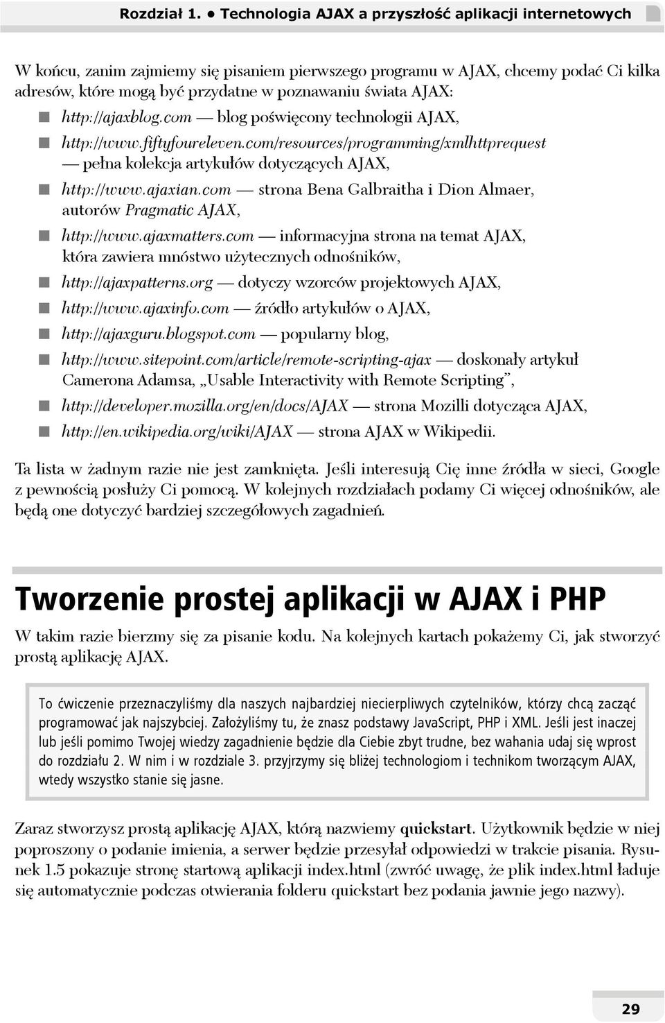 AJAX: http://ajaxblog.com blog poświęcony technologii AJAX, http://www.fiftyfoureleven.com/resources/programming/xmlhttprequest pełna kolekcja artykułów dotyczących AJAX, http://www.ajaxian.