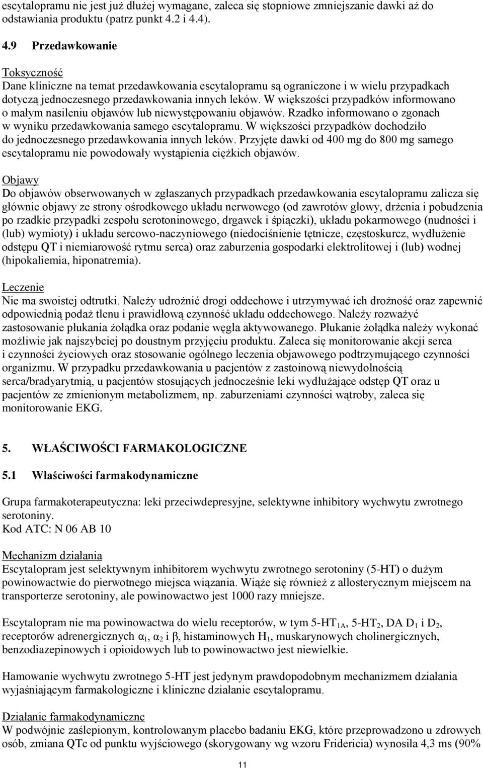 W większości przypadków informowano o małym nasileniu objawów lub niewystępowaniu objawów. Rzadko informowano o zgonach w wyniku przedawkowania samego escytalopramu.