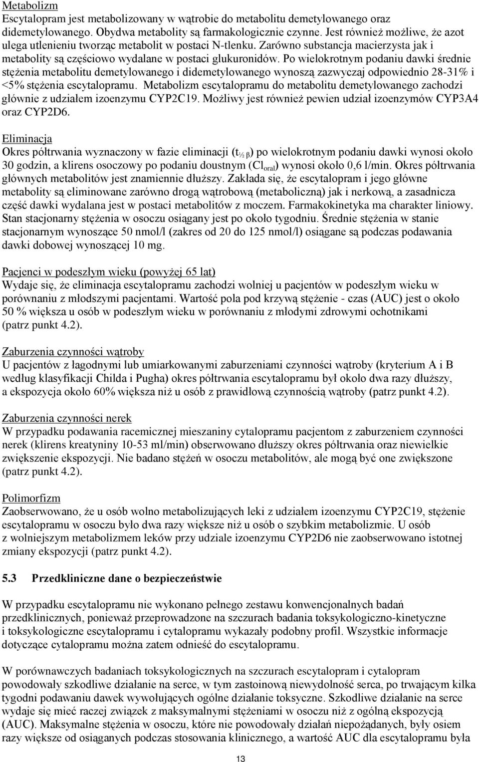 Po wielokrotnym podaniu dawki średnie stężenia metabolitu demetylowanego i didemetylowanego wynoszą zazwyczaj odpowiednio 28-31% i <5% stężenia escytalopramu.