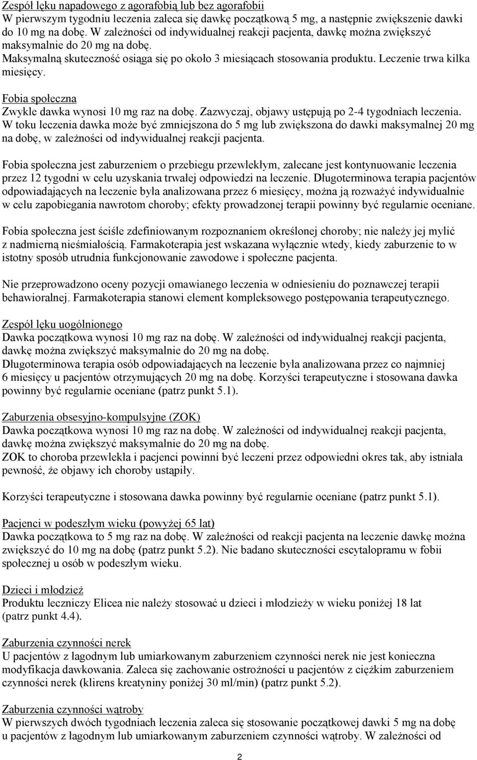 Leczenie trwa kilka miesięcy. Fobia społeczna Zwykle dawka wynosi 10 mg raz na dobę. Zazwyczaj, objawy ustępują po 2-4 tygodniach leczenia.