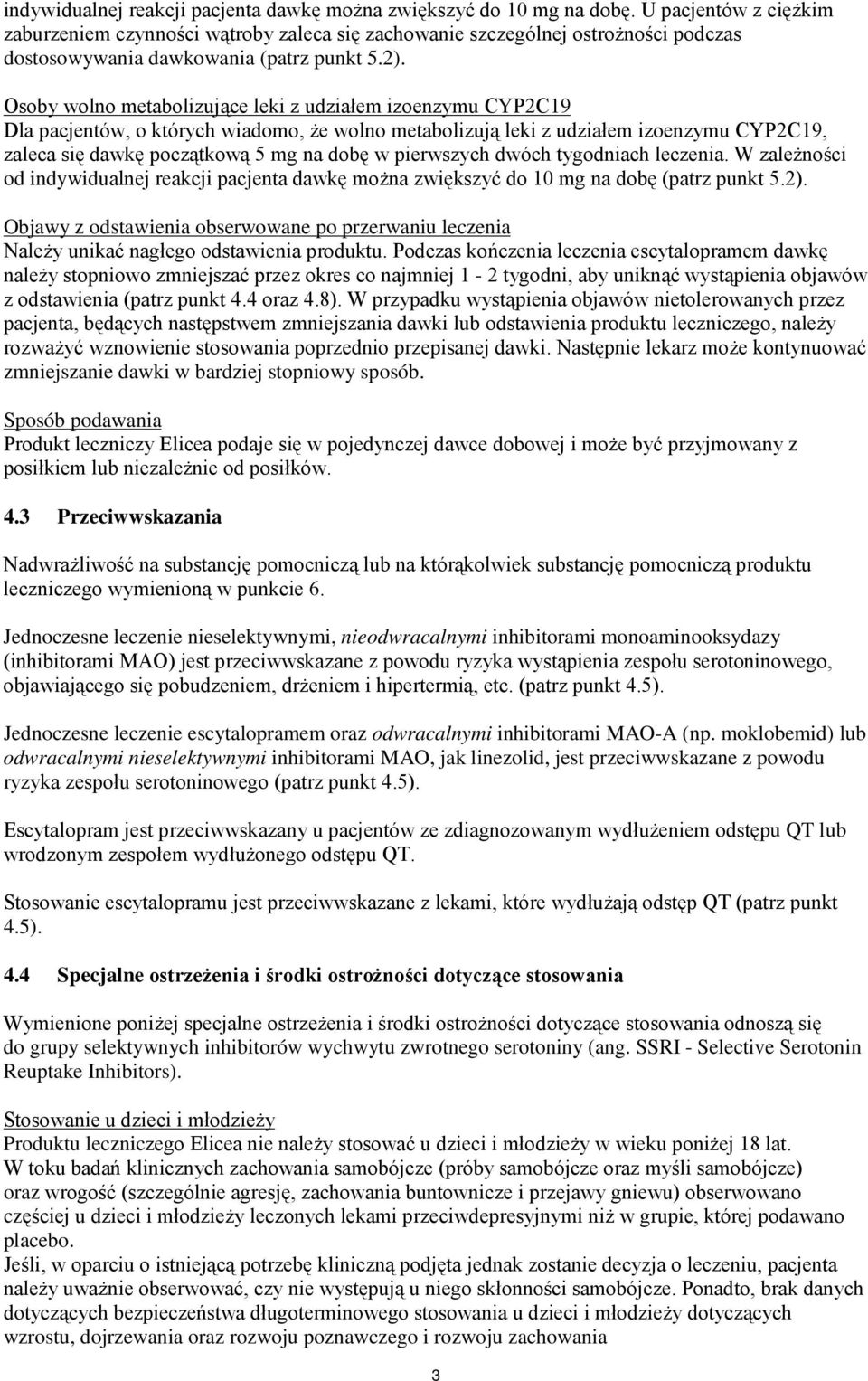 Osoby wolno metabolizujące leki z udziałem izoenzymu CYP2C19 Dla pacjentów, o których wiadomo, że wolno metabolizują leki z udziałem izoenzymu CYP2C19, zaleca się dawkę początkową 5 mg na dobę w