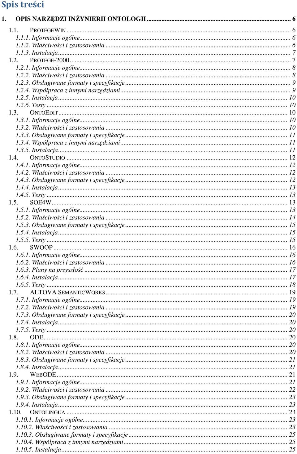 .. 10 1.3.2. Właściwości i zastosowania... 10 1.3.3. Obsługiwane formaty i specyfikacje... 11 1.3.4. Współpraca z innymi narzędziami... 11 1.3.5. Instalacja... 11 1.4. ONTOSTUDIO... 12 1.4.1. Informacje ogólne.