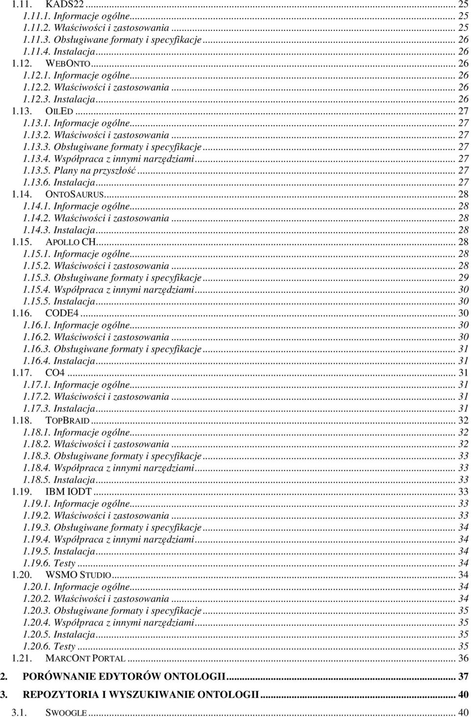 Plany na przyszłość... 27 1.13.6. Instalacja... 27 1.14. ONTOSAURUS... 28 1.14.1. Informacje ogólne... 28 1.14.2. Właściwości i zastosowania... 28 1.14.3. Instalacja... 28 1.15. APOLLO CH... 28 1.15.1. Informacje ogólne... 28 1.15.2. Właściwości i zastosowania... 28 1.15.3. Obsługiwane formaty i specyfikacje.