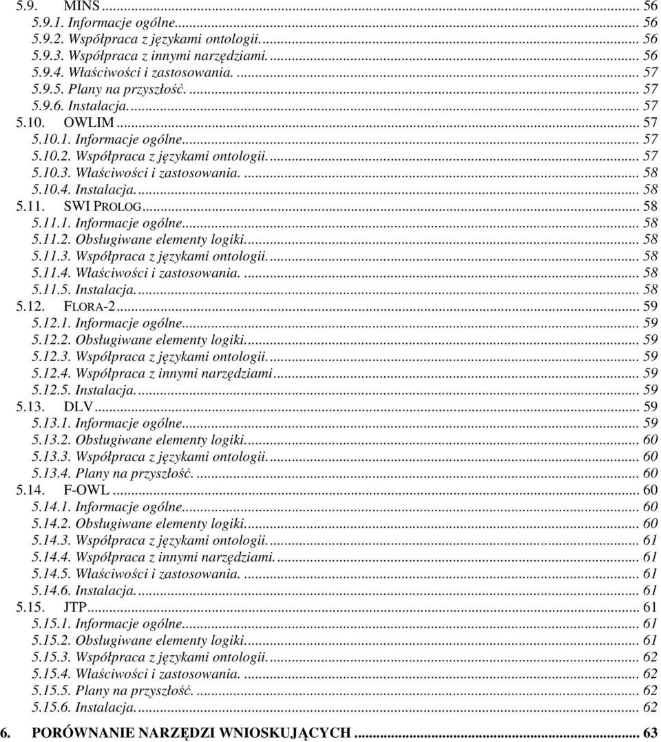 SWI PROLOG... 58 5.11.1. Informacje ogólne... 58 5.11.2. Obsługiwane elementy logiki.... 58 5.11.3. Współpraca z językami ontologii.... 58 5.11.4. Właściwości i zastosowania.... 58 5.11.5. Instalacja.