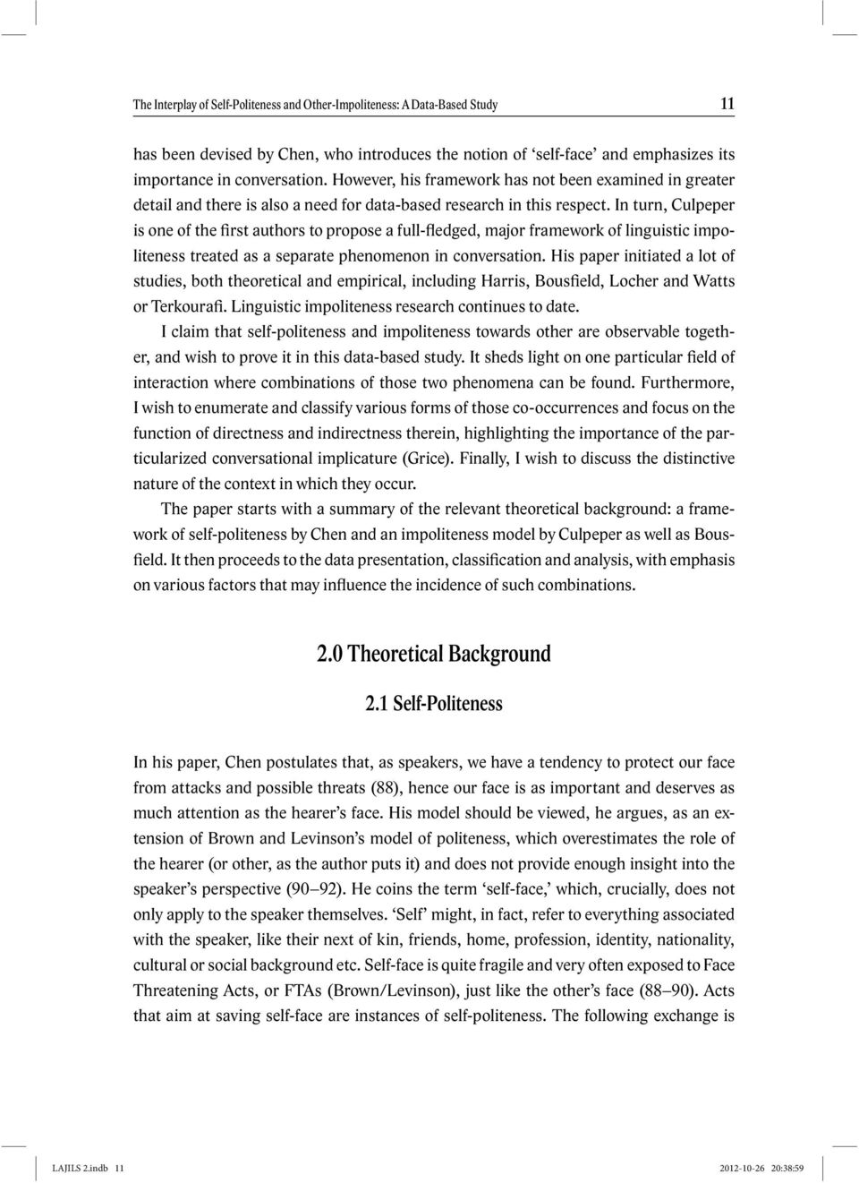 In turn, Culpeper is one of the first authors to propose a full-fledged, major framework of linguistic impoliteness treated as a separate phenomenon in conversation.