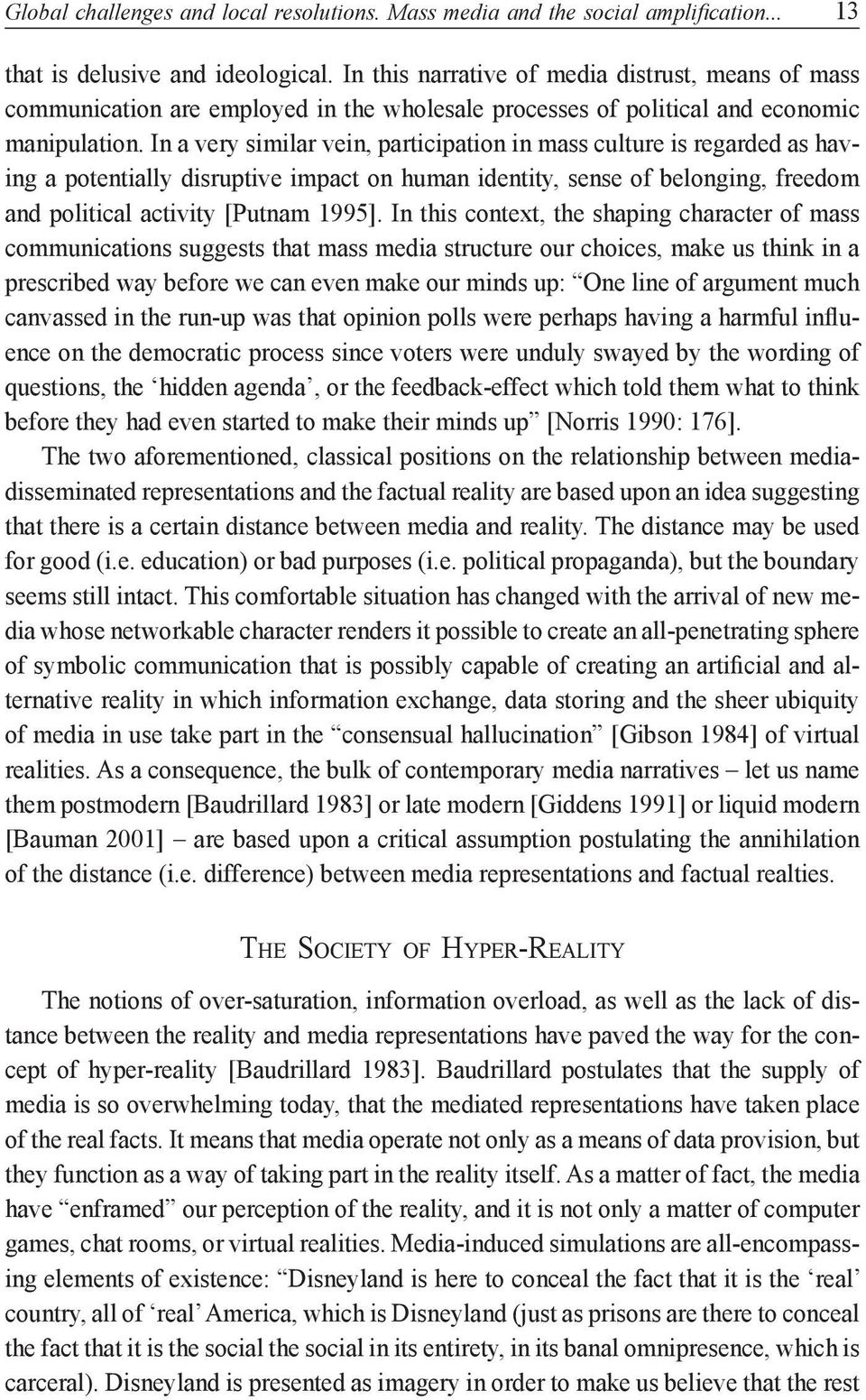 In a very similar vein, participation in mass culture is regarded as having a potentially disruptive impact on human identity, sense of belonging, freedom and political activity [Putnam 1995].