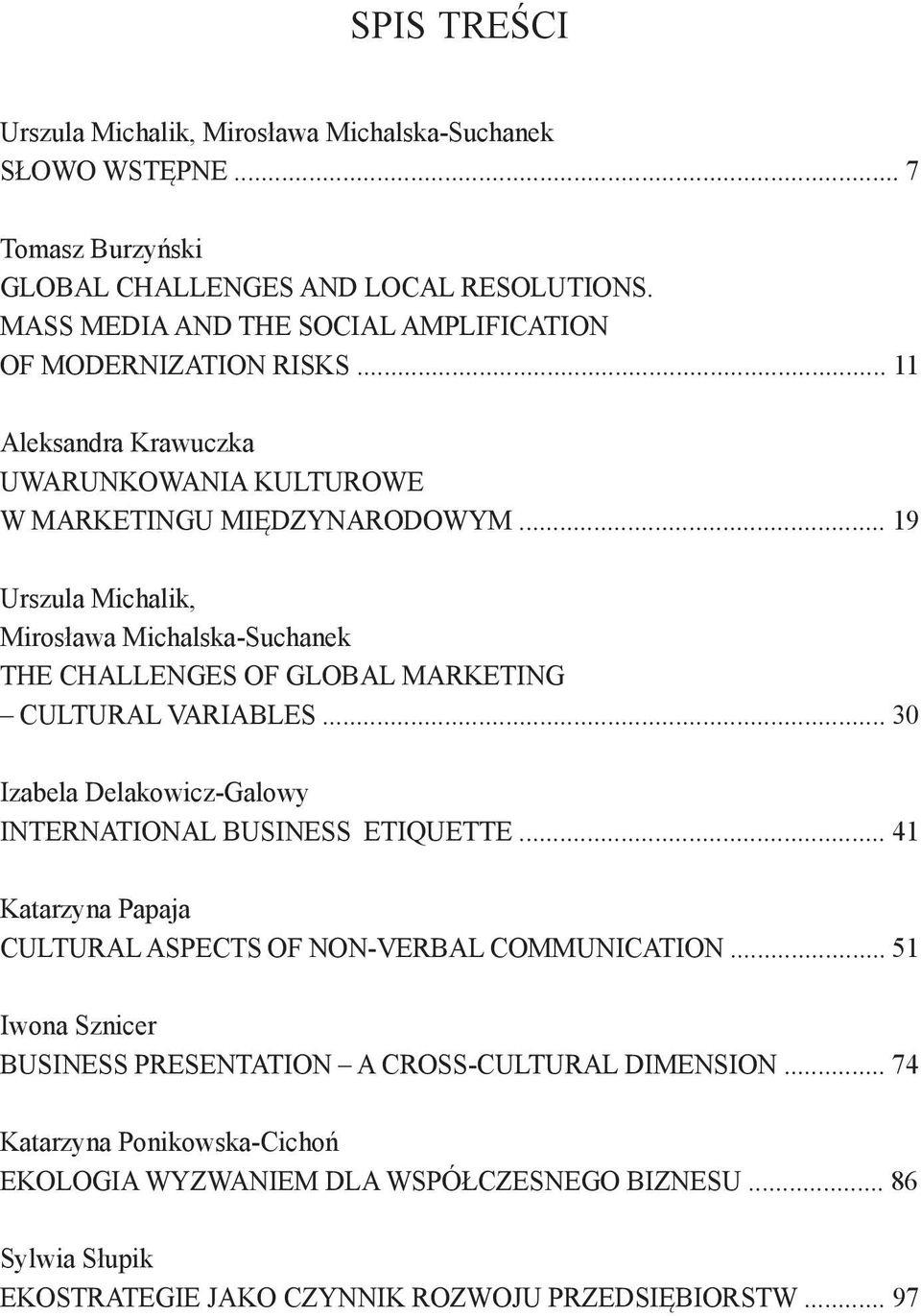 .. 19 Urszula Michalik, Mirosława Michalska-Suchanek THE CHALLENGES OF GLOBAL MARKETING CULTURAL VARIABLES... 30 Izabela Delakowicz-Galowy INTERNATIONAL BUSINESS ETIQUETTE.