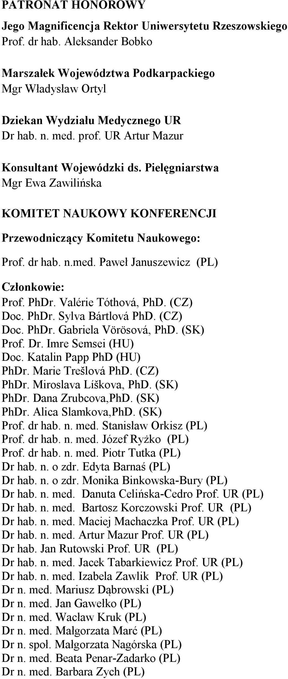 PhDr. Valérie Tóthová, PhD. (CZ) Doc. PhDr. Sylva Bártlová PhD. (CZ) Doc. PhDr. Gabriela Vörösová, PhD. (SK) Prof. Dr. Imre Semsei (HU) Doc. Katalin Papp PhD (HU) PhDr. Marie Trešlová PhD. (CZ) PhDr.