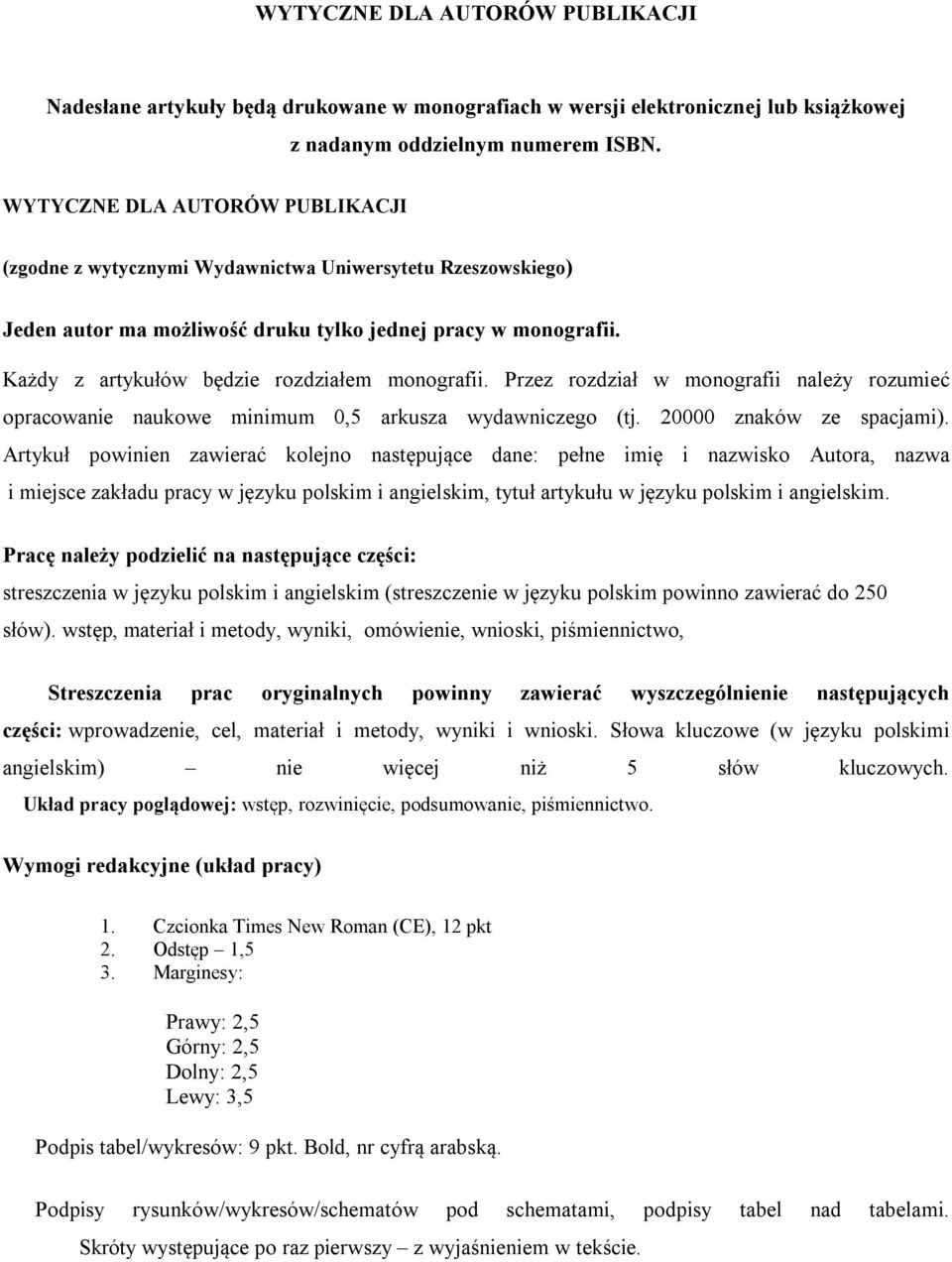 Każdy z artykułów będzie rozdziałem monografii. Przez rozdział w monografii należy rozumieć opracowanie naukowe minimum 0,5 arkusza wydawniczego (tj. 20000 znaków ze spacjami).