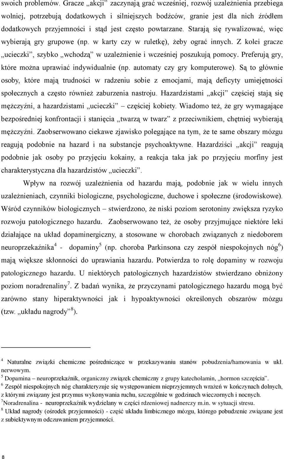 powtarzane. Starają się rywalizować, więc wybierają gry grupowe (np. w karty czy w ruletkę), żeby ograć innych. Z kolei gracze ucieczki, szybko wchodzą w uzależnienie i wcześniej poszukują pomocy.