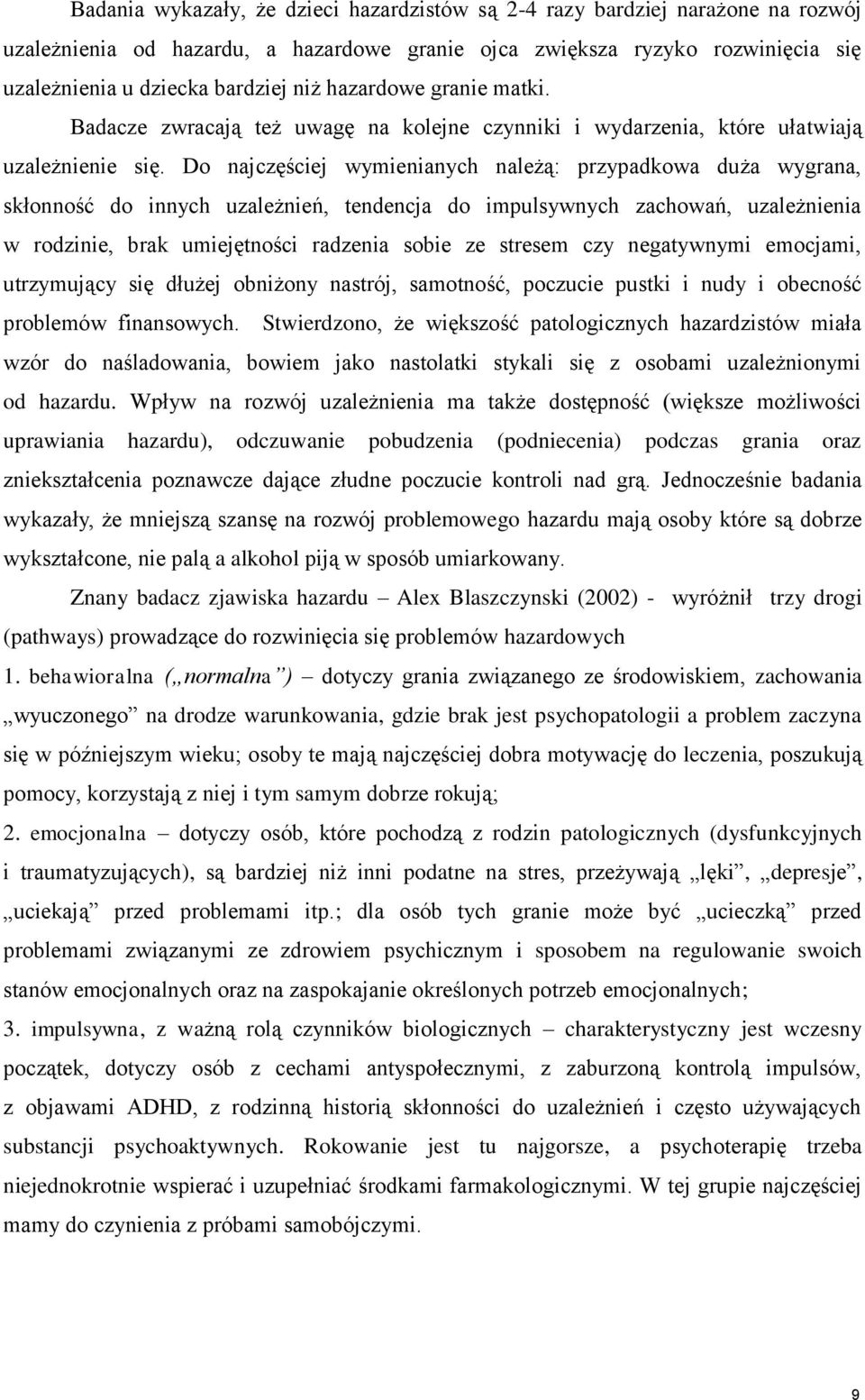 Do najczęściej wymienianych należą: przypadkowa duża wygrana, skłonność do innych uzależnień, tendencja do impulsywnych zachowań, uzależnienia w rodzinie, brak umiejętności radzenia sobie ze stresem