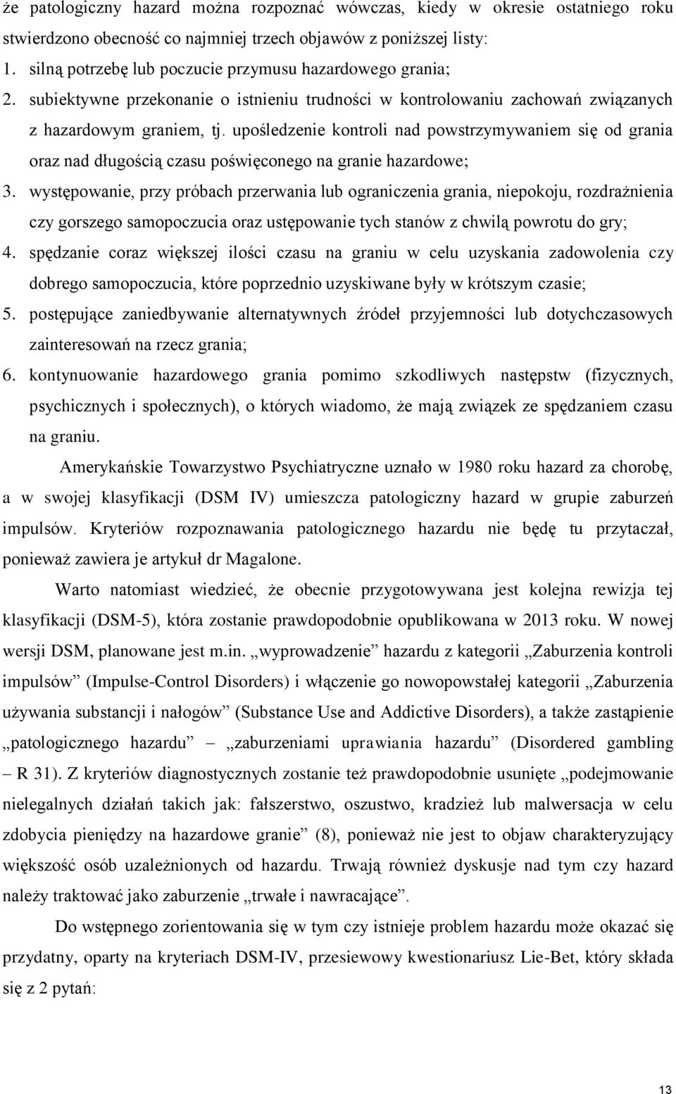 upośledzenie kontroli nad powstrzymywaniem się od grania oraz nad długością czasu poświęconego na granie hazardowe; 3.