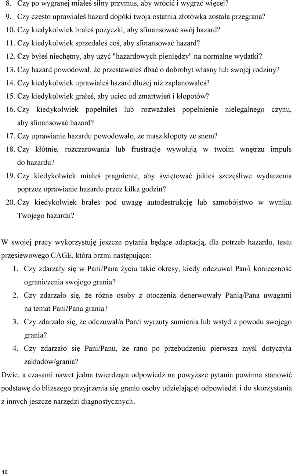 Czy byłeś niechętny, aby użyć "hazardowych pieniędzy" na normalne wydatki? 13. Czy hazard powodował, że przestawałeś dbać o dobrobyt własny lub swojej rodziny? 14.