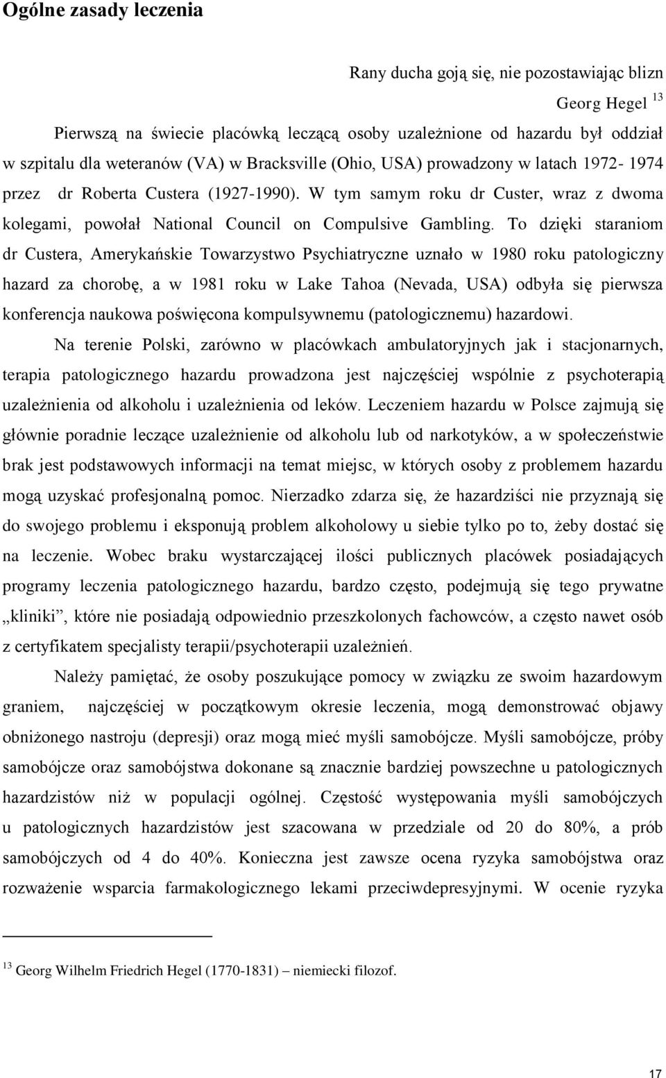 To dzięki staraniom dr Custera, Amerykańskie Towarzystwo Psychiatryczne uznało w 1980 roku patologiczny hazard za chorobę, a w 1981 roku w Lake Tahoa (Nevada, USA) odbyła się pierwsza konferencja