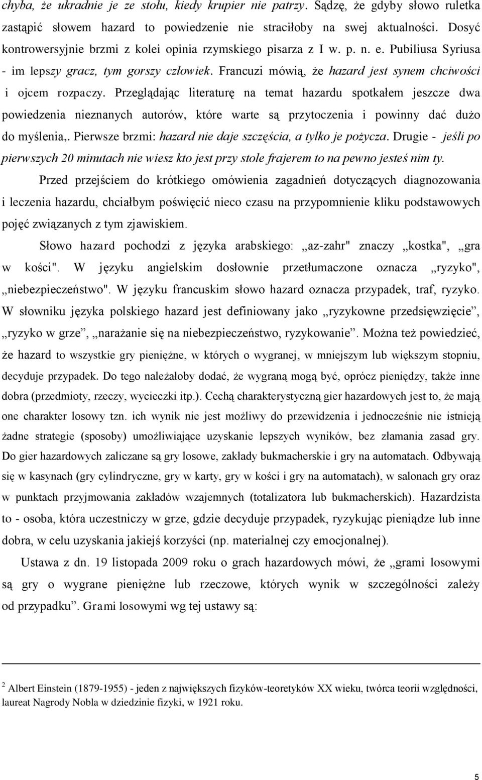 Przeglądając literaturę na temat hazardu spotkałem jeszcze dwa powiedzenia nieznanych autorów, które warte są przytoczenia i powinny dać dużo do myślenia,.