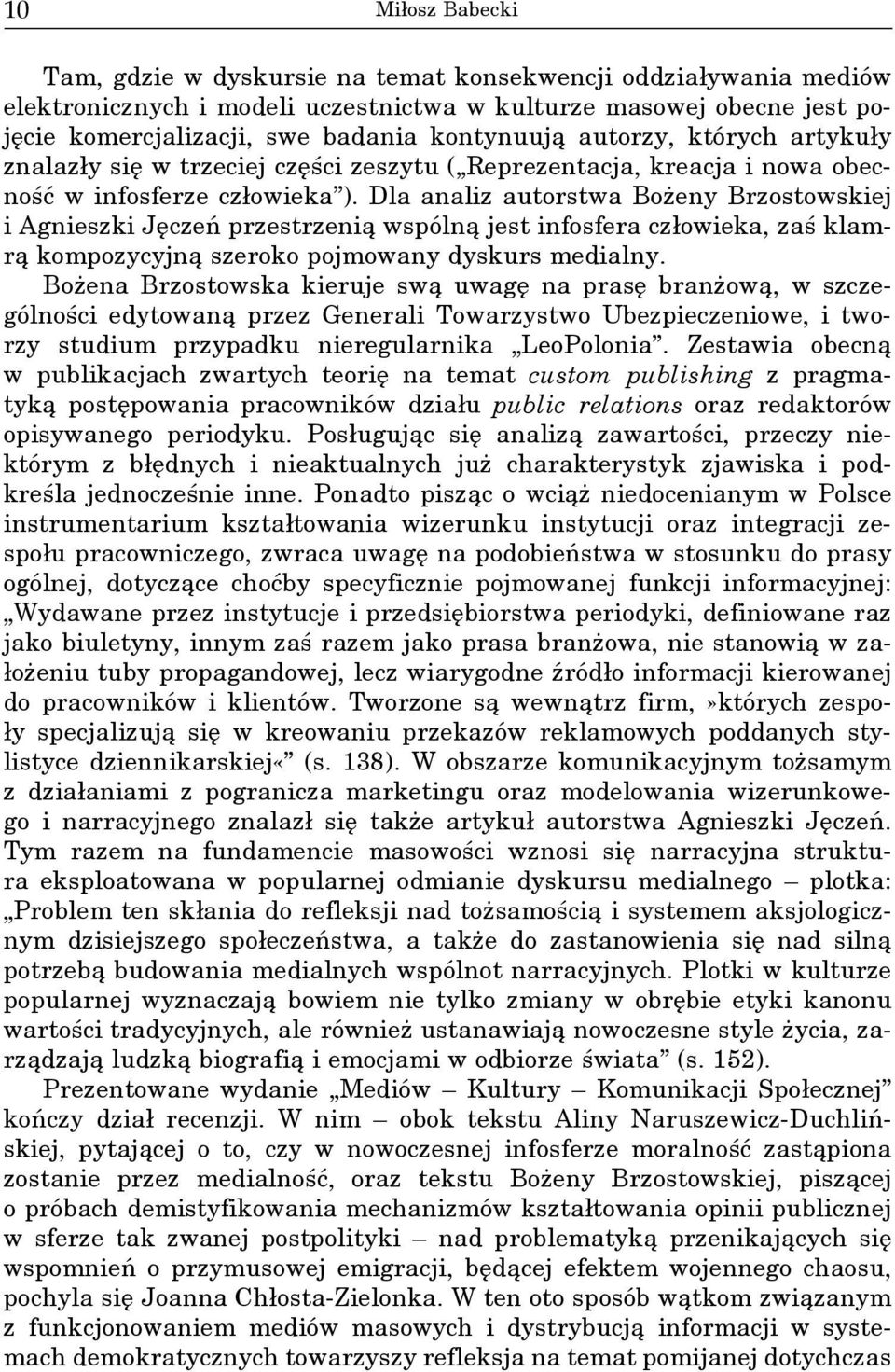 Dla analiz autorstwa Bożeny Brzostowskiej i Agnieszki Jęczeń przestrzenią wspólną jest infosfera człowieka, zaś klamrą kompozycyjną szeroko pojmowany dyskurs medialny.