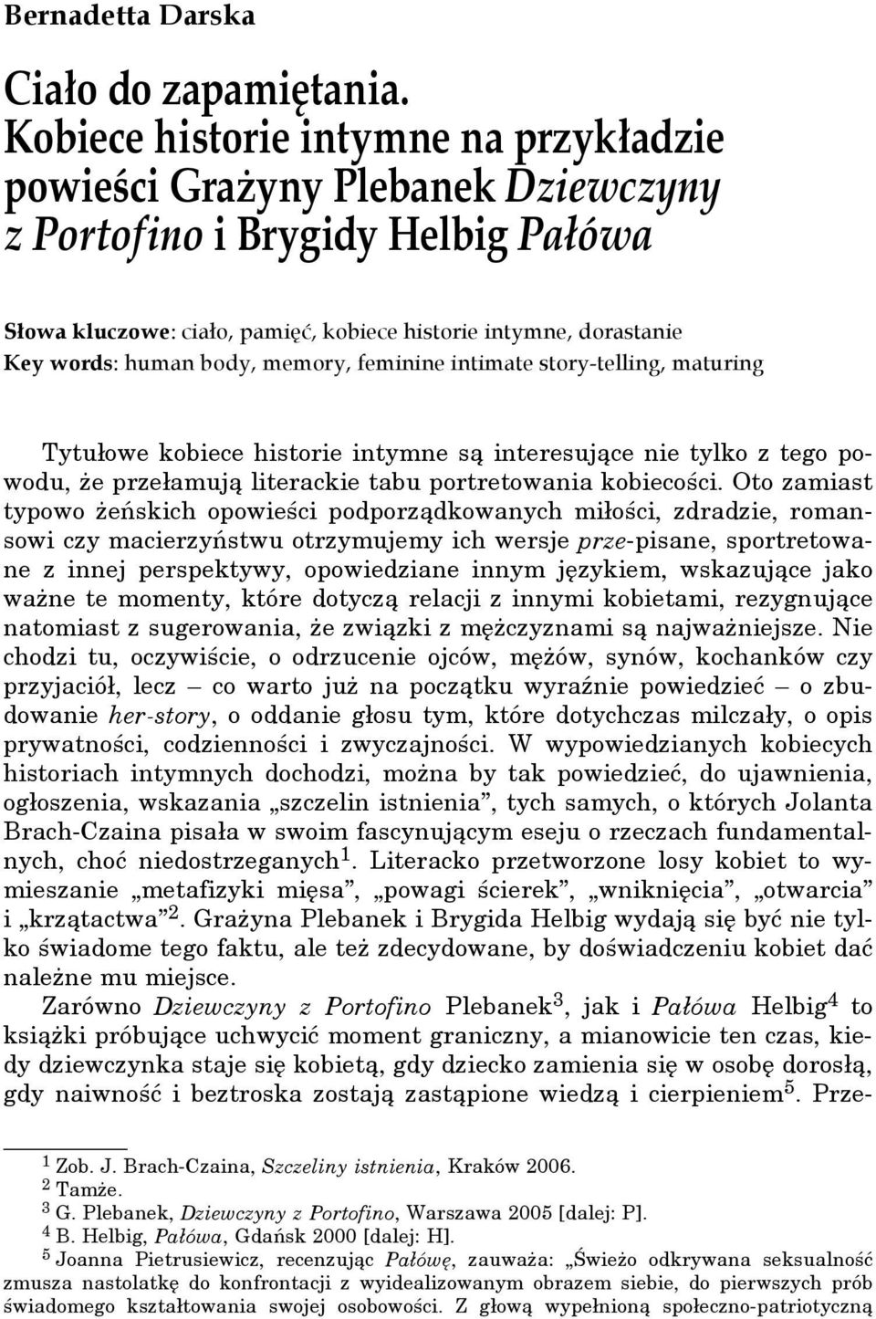 body, memory, feminine intimate story-telling, maturing Tytułowe kobiece historie intymne są interesujące nie tylko z tego powodu, że przełamują literackie tabu portretowania kobiecości.