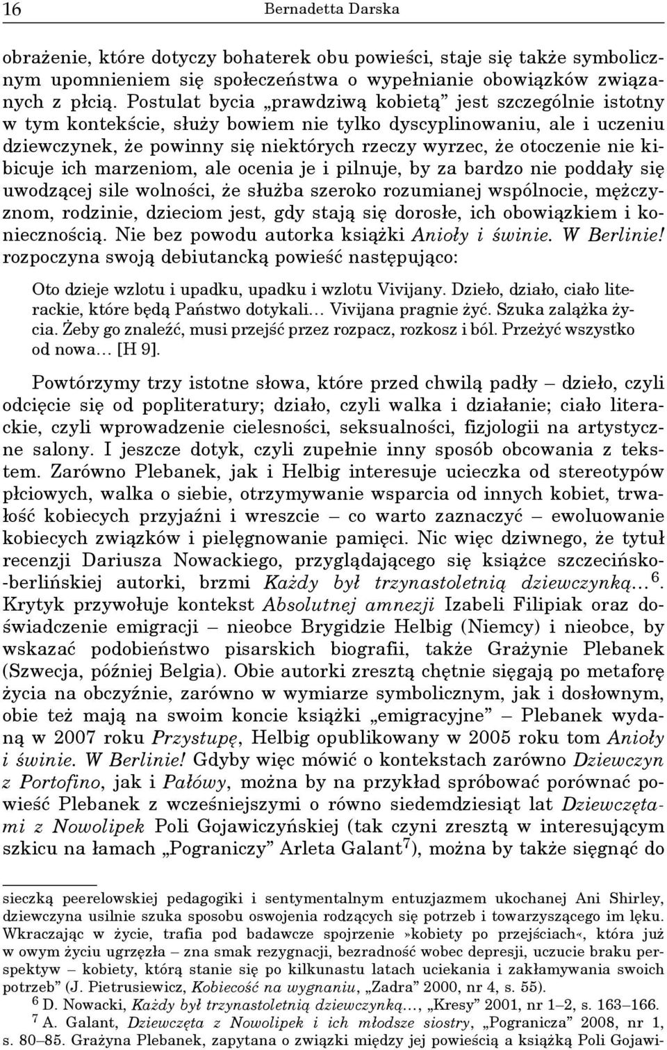 nie kibicuje ich marzeniom, ale ocenia je i pilnuje, by za bardzo nie poddały się uwodzącej sile wolności, że służba szeroko rozumianej wspólnocie, mężczyznom, rodzinie, dzieciom jest, gdy stają się