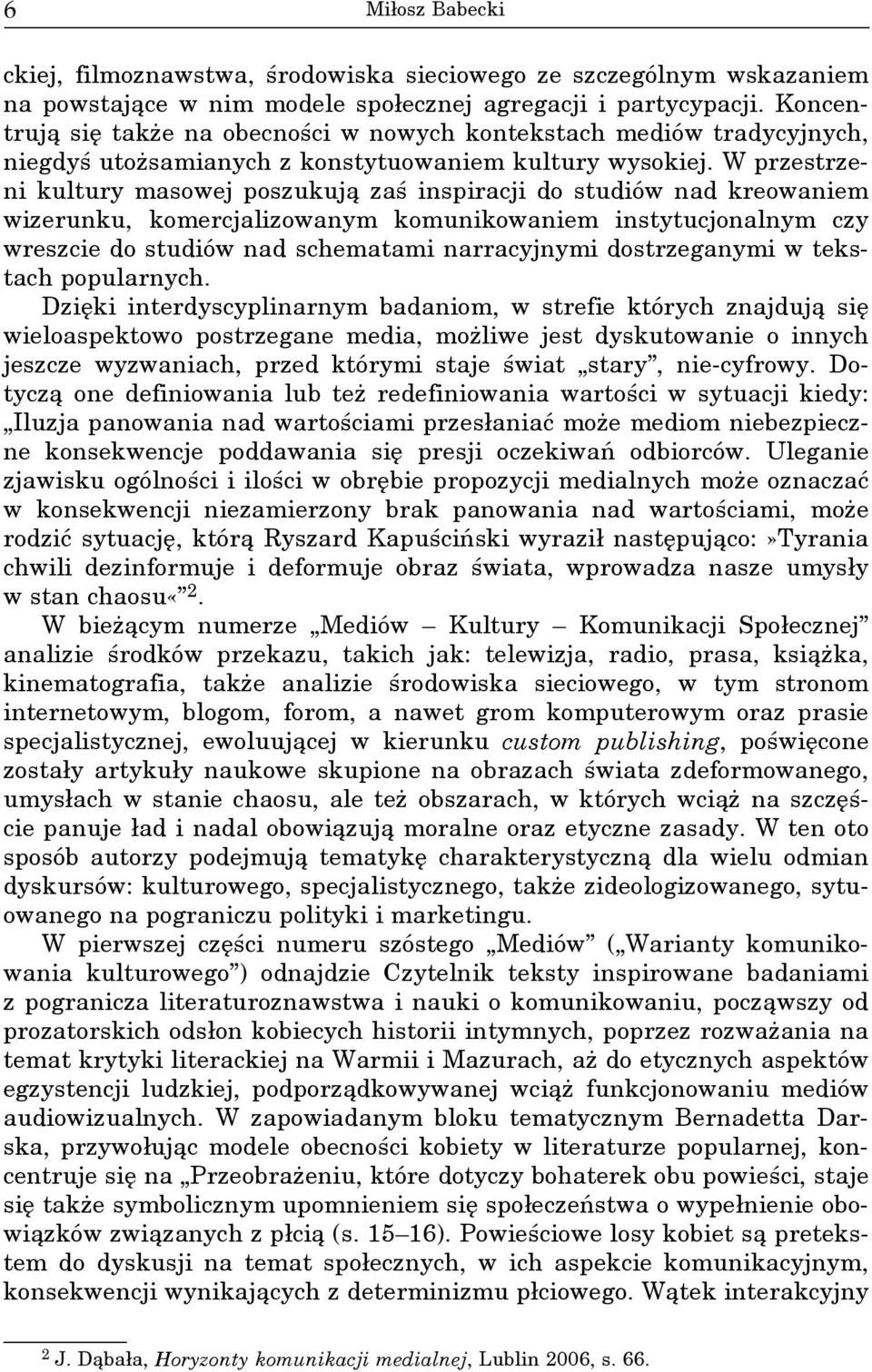 W przestrzeni kultury masowej poszukują zaś inspiracji do studiów nad kreowaniem wizerunku, komercjalizowanym komunikowaniem instytucjonalnym czy wreszcie do studiów nad schematami narracyjnymi