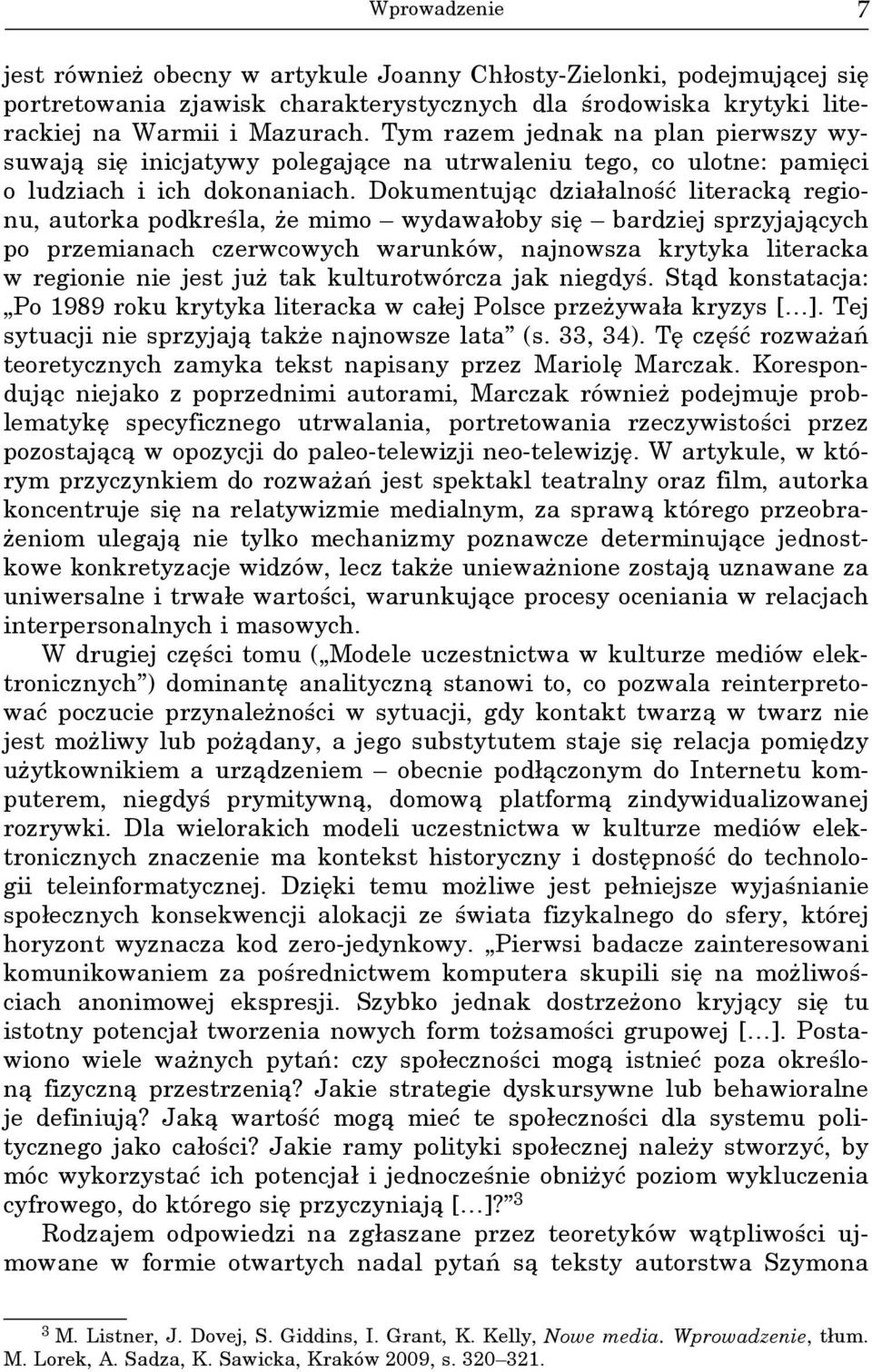 Dokumentując działalność literacką regionu, autorka podkreśla, że mimo wydawałoby się bardziej sprzyjających po przemianach czerwcowych warunków, najnowsza krytyka literacka w regionie nie jest już