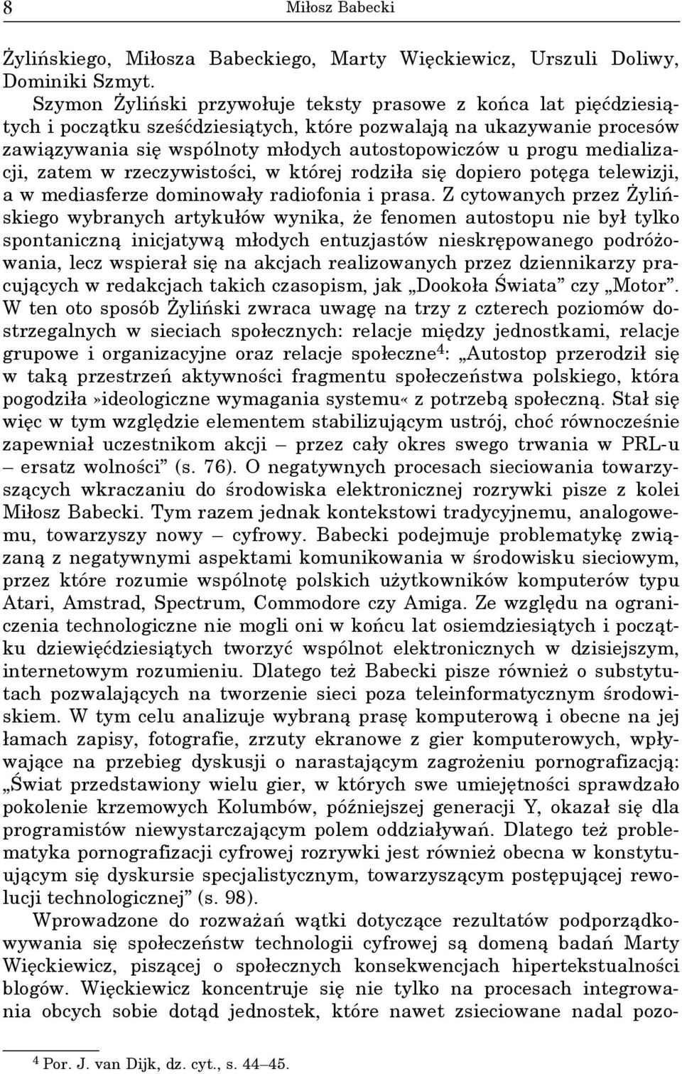 medializacji, zatem w rzeczywistości, w której rodziła się dopiero potęga telewizji, a w mediasferze dominowały radiofonia i prasa.