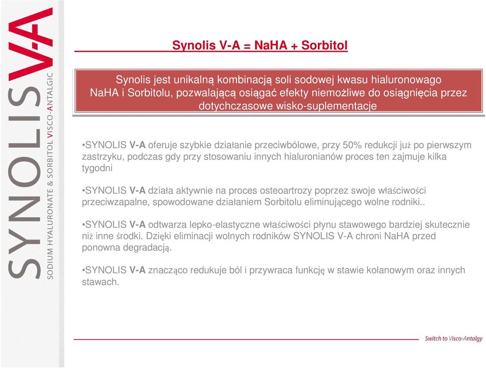 tygodni SYNOLIS V-A działa aktywnie na proces osteoartrozy poprzez swoje właściwości przeciwzapalne, spowodowane działaniem Sorbitolu eliminującego wolne rodniki.