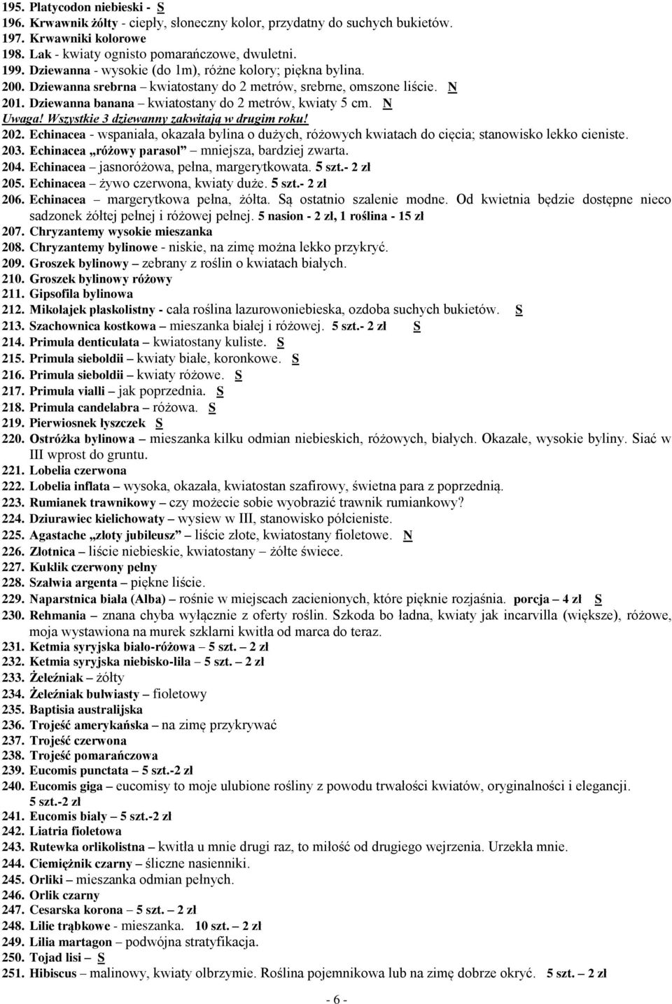 N Uwaga! Wszystkie 3 dziewanny zakwitają w drugim roku! 202. Echinacea - wspaniała, okazała bylina o dużych, różowych kwiatach do cięcia; stanowisko lekko cieniste. 203.