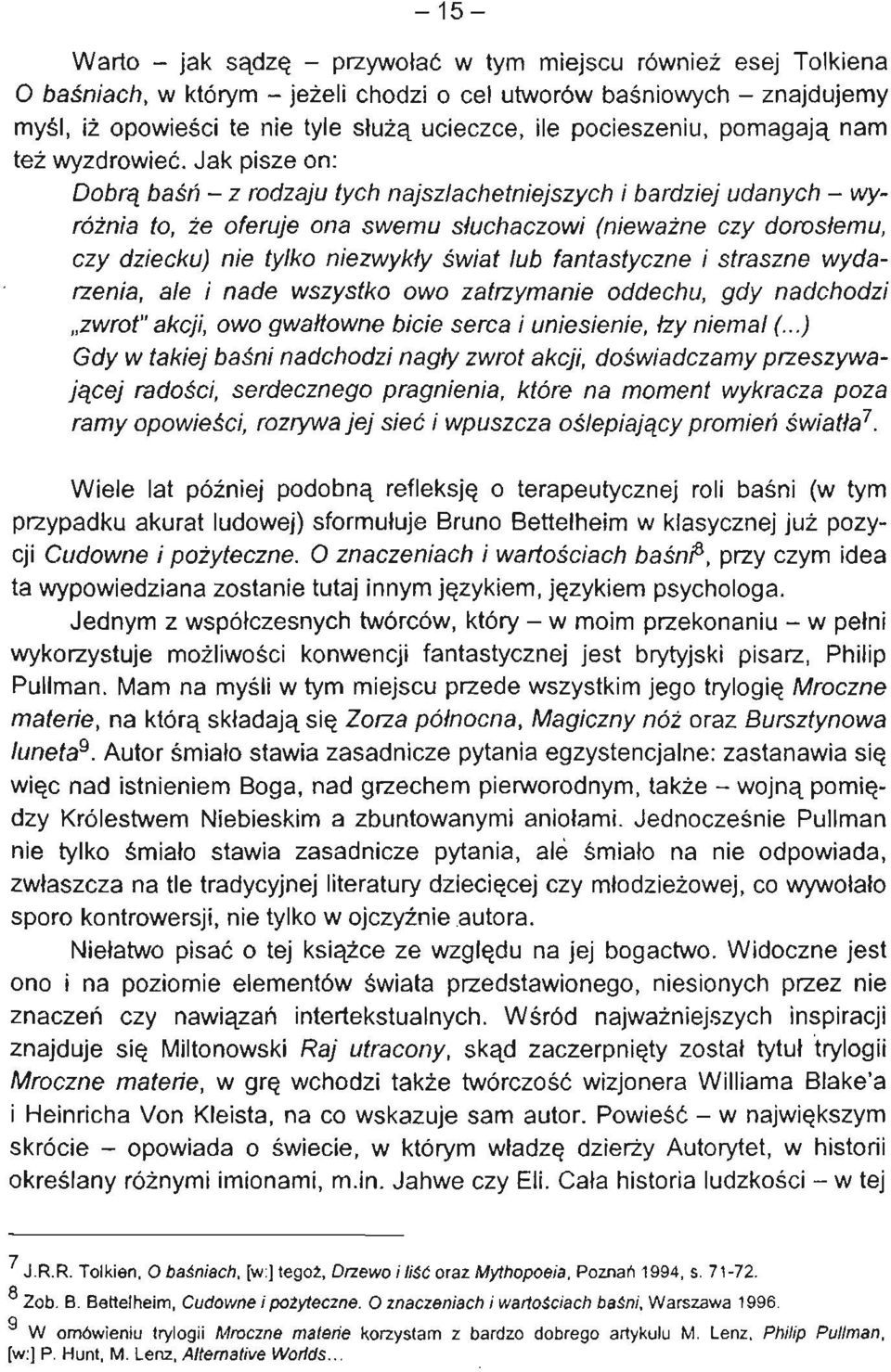 Jak pisze on: Dobrą baśń - z rodzaju tych najszlachetniejszych i bardziej udanych - wyróżnia to, że oferuje ona swemu słuchaczowi (nieważne czy dorosłemu, czy dziecku) nie tylko niezwykły świat lub