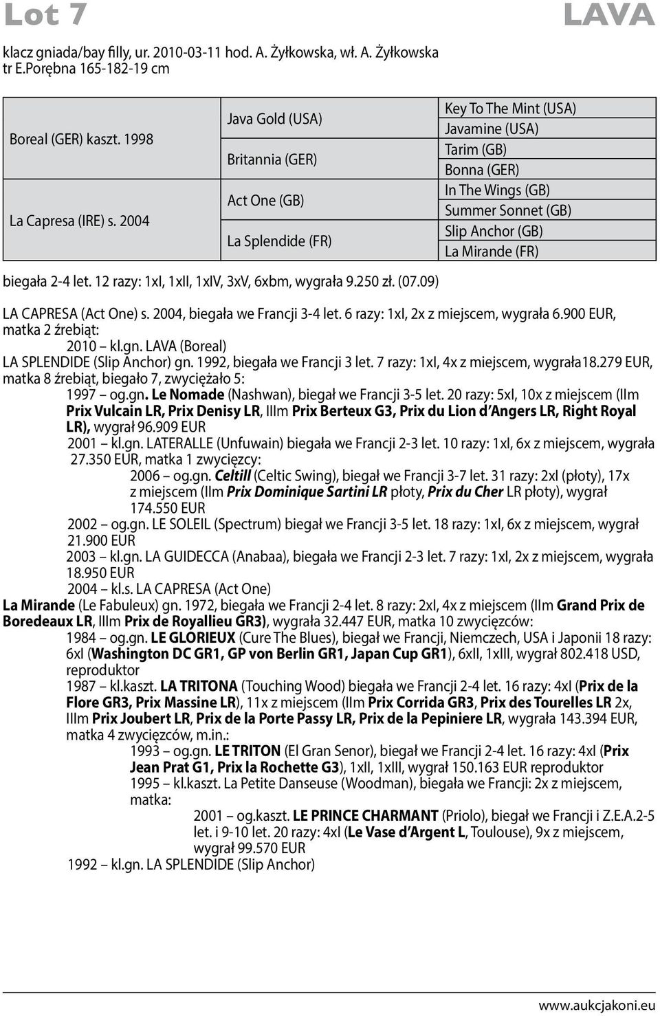 09) Key To The Mint (USA) Javamine (USA) Tarim (GB) Bonna (GER) In The Wings (GB) Summer Sonnet (GB) Slip Anchor (GB) La Mirande (FR) LA CAPRESA (Act One) s. 2004, biegała we Francji 3-4 let.