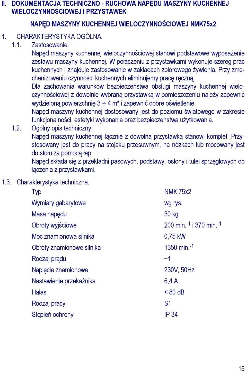 W połączeniu z przystawkami wykonuje szereg prac kuchennych i znajduje zastosowanie w zakładach zbiorowego Ŝywienia. Przy zmechanizowaniu czynności kuchennych eliminujemy pracę ręczną.