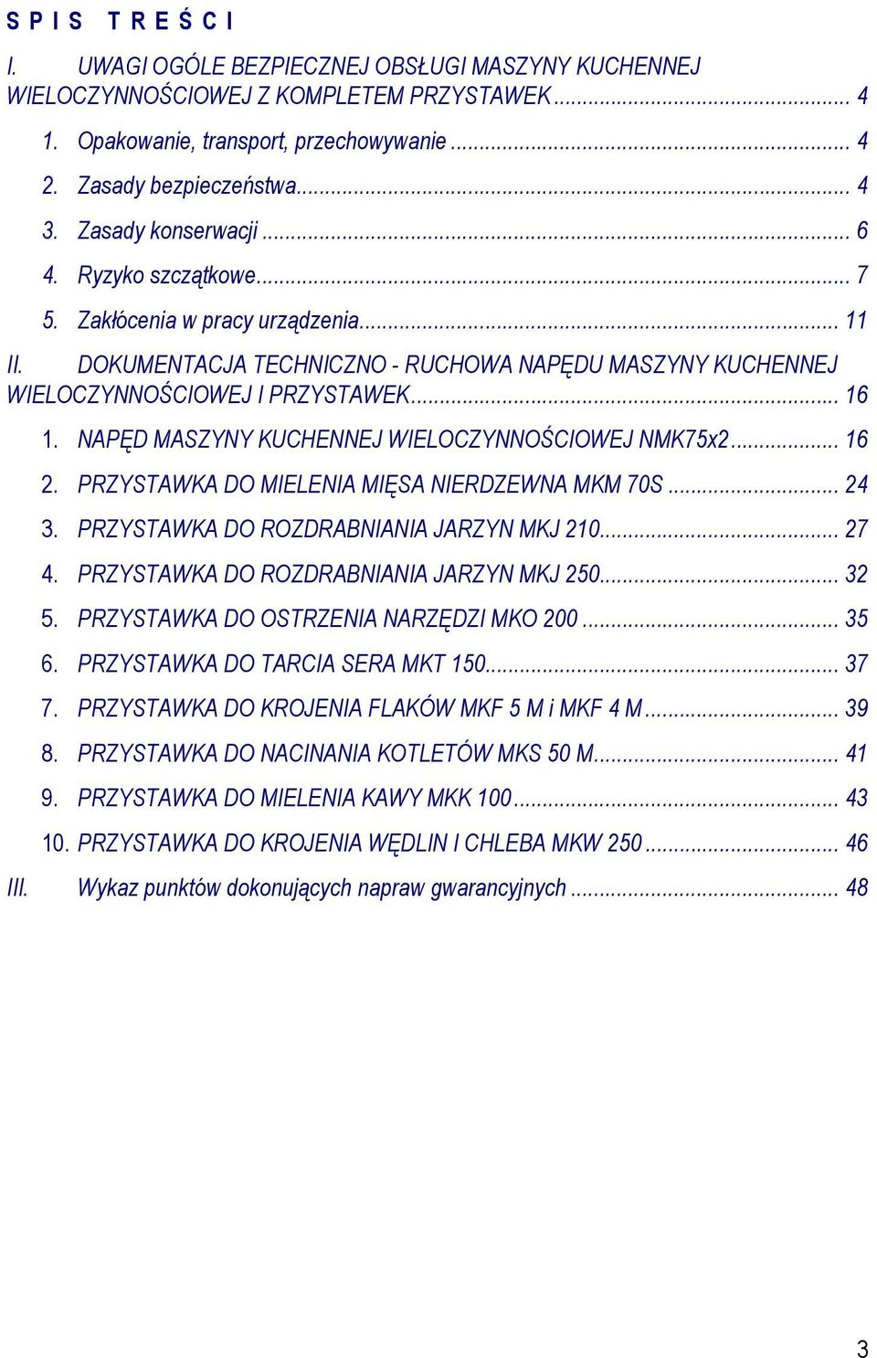 NAPĘD MASZYNY KUCHENNEJ WIELOCZYNNOŚCIOWEJ NMK75x2... 16 2. PRZYSTAWKA DO MIELENIA MIĘSA NIERDZEWNA MKM 70S... 24 3. PRZYSTAWKA DO ROZDRABNIANIA JARZYN MKJ 210... 27 4.