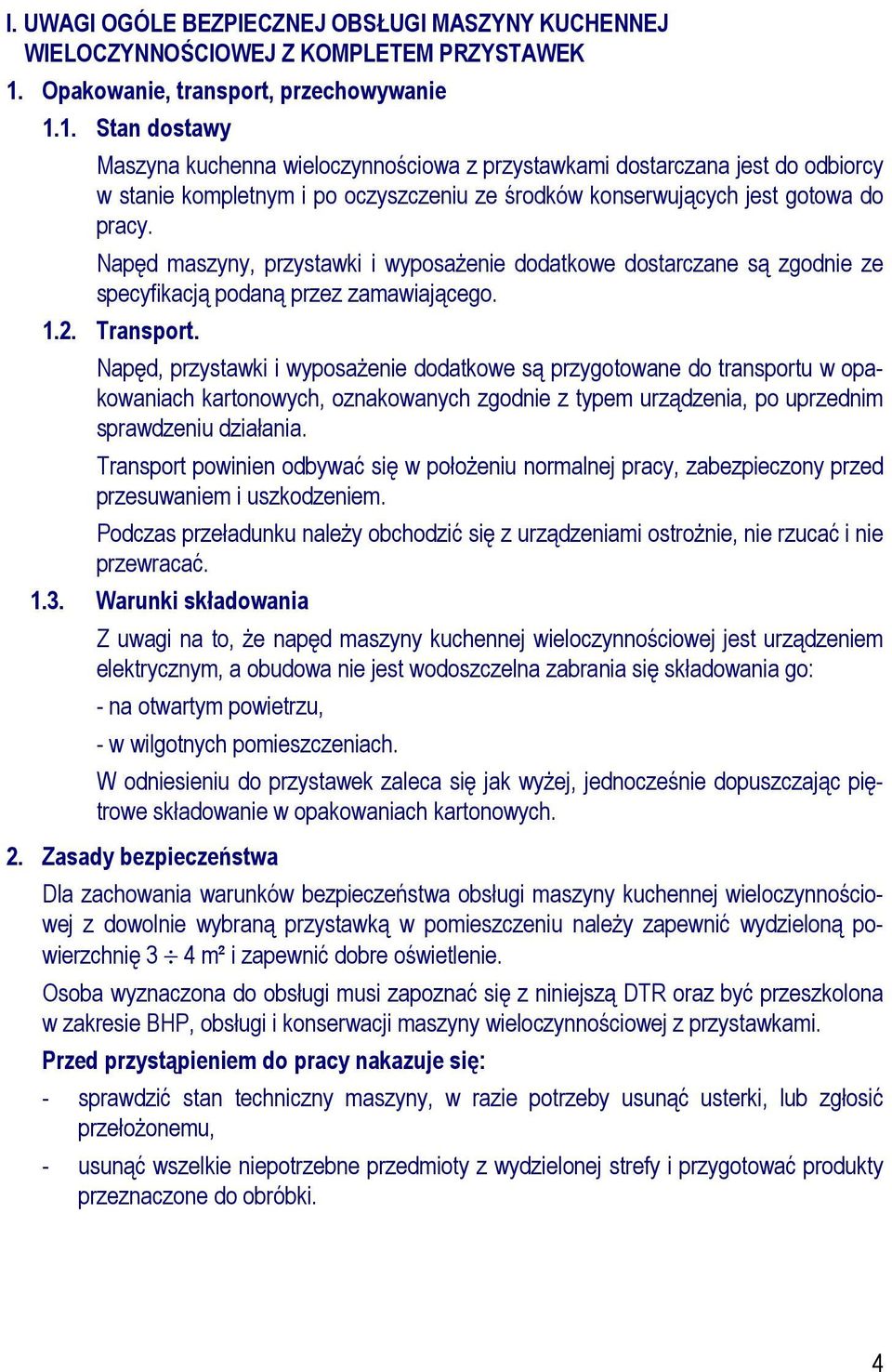 1. Stan dostawy Maszyna kuchenna wieloczynnościowa z przystawkami dostarczana jest do odbiorcy w stanie kompletnym i po oczyszczeniu ze środków konserwujących jest gotowa do pracy.