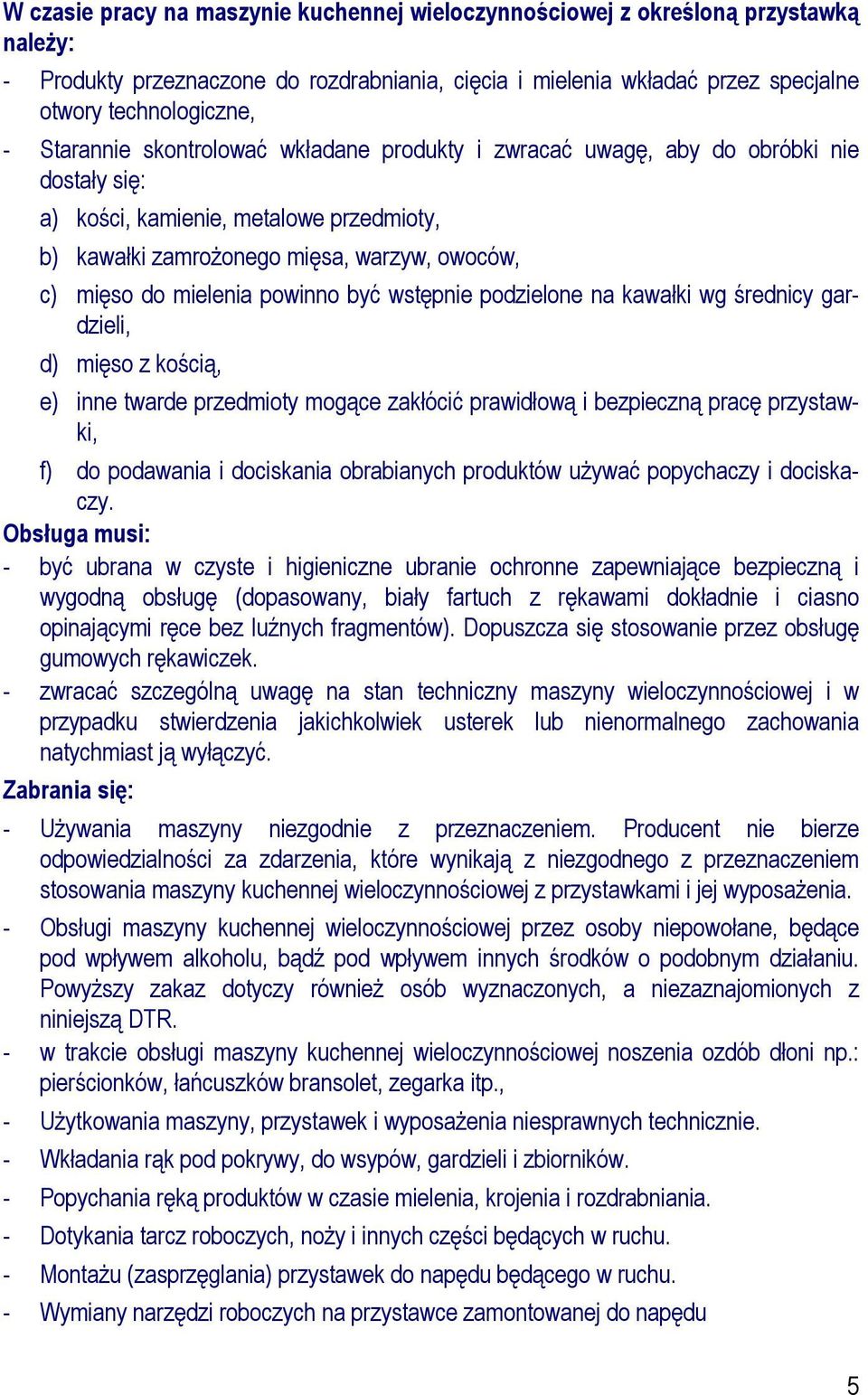 powinno być wstępnie podzielone na kawałki wg średnicy gardzieli, d) mięso z kością, e) inne twarde przedmioty mogące zakłócić prawidłową i bezpieczną pracę przystawki, f) do podawania i dociskania