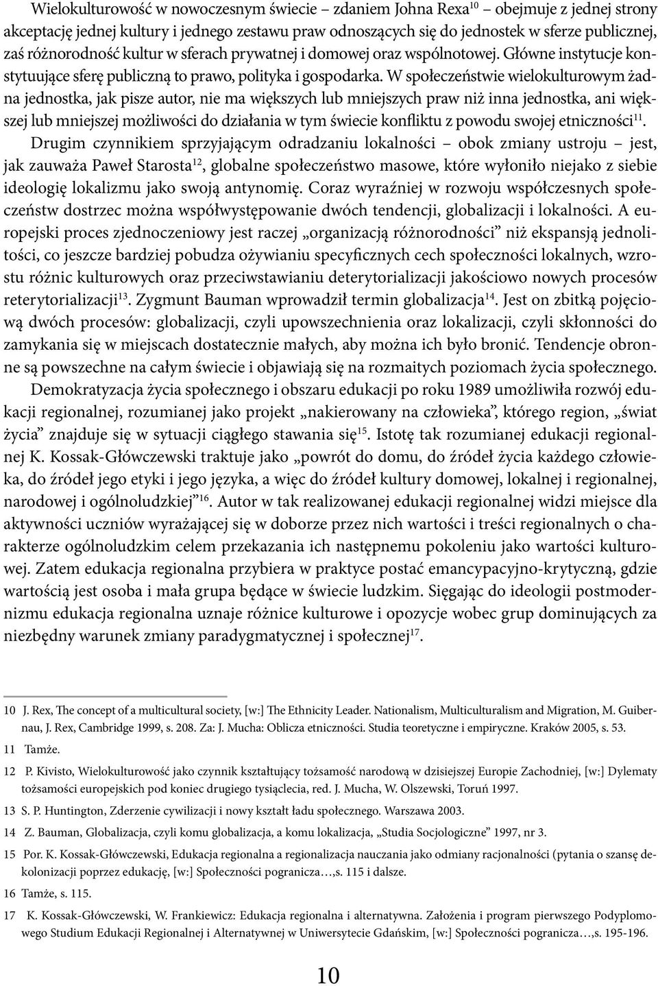 W społeczeństwie wielokulturowym żadna jednostka, jak pisze autor, nie ma większych lub mniejszych praw niż inna jednostka, ani większej lub mniejszej możliwości do działania w tym świecie konfliktu