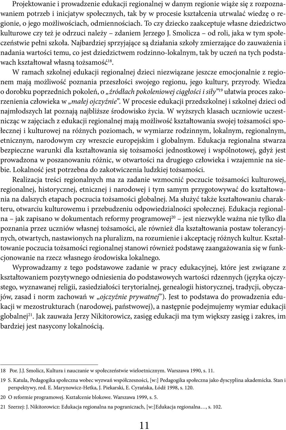 Najbardziej sprzyjające są działania szkoły zmierzające do zauważenia i nadania wartości temu, co jest dziedzictwem rodzinno-lokalnym, tak by uczeń na tych podstawach kształtował własną tożsamość 18.