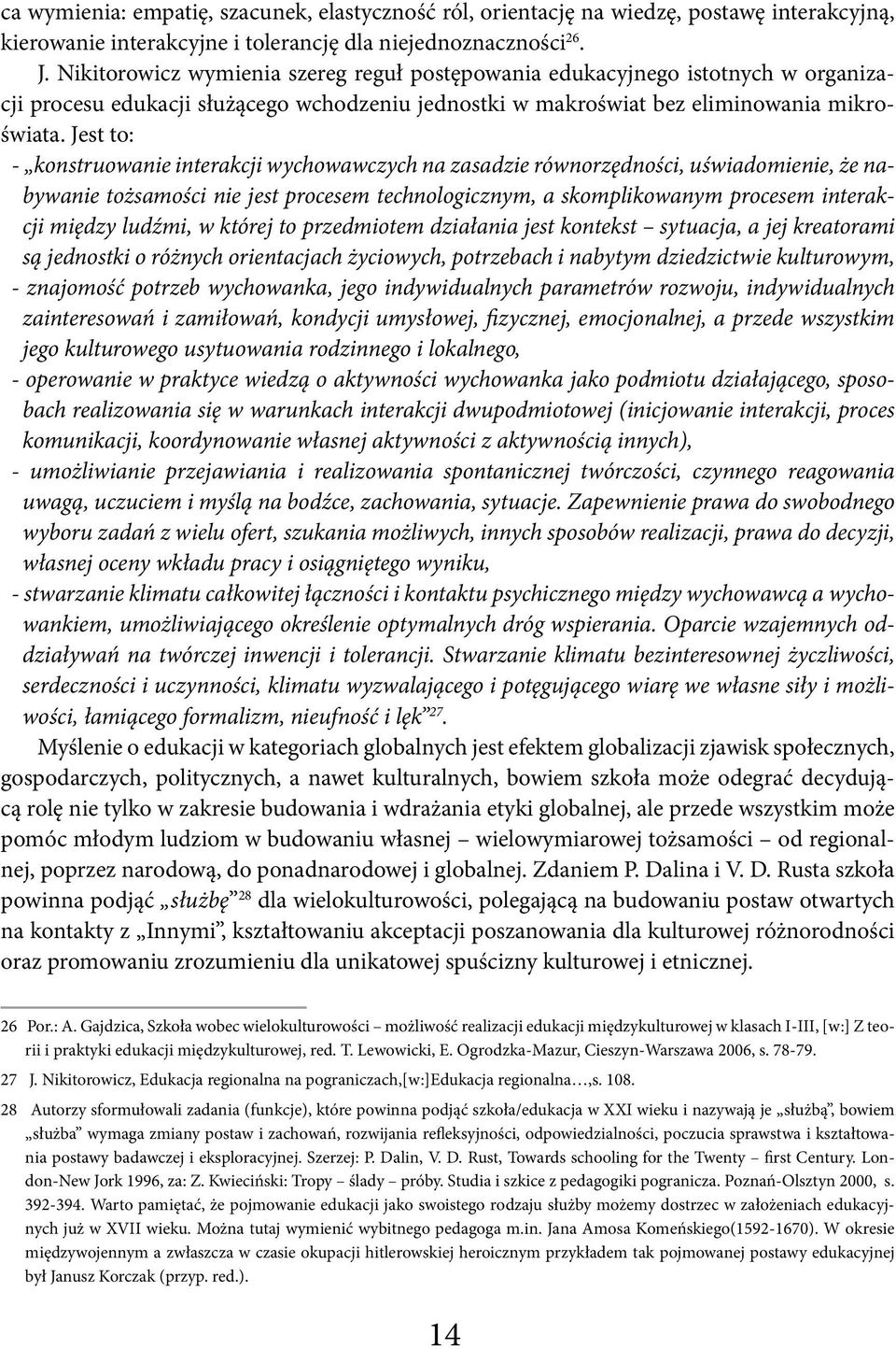 Jest to: - konstruowanie interakcji wychowawczych na zasadzie równorzędności, uświadomienie, że nabywanie tożsamości nie jest procesem technologicznym, a skomplikowanym procesem interakcji między