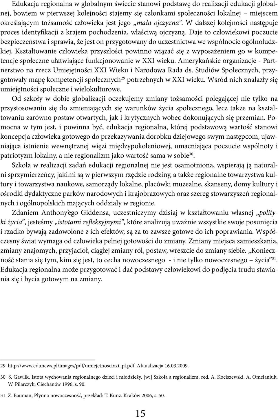 Daje to człowiekowi poczucie bezpieczeństwa i sprawia, że jest on przygotowany do uczestnictwa we wspólnocie ogólnoludzkiej.