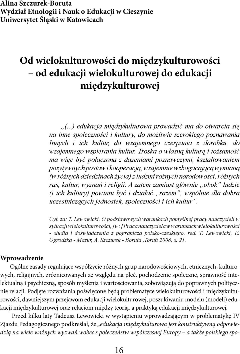 ..) edukacja międzykulturowa prowadzić ma do otwarcia się na inne społeczności i kultury, do możliwie szerokiego poznawania Innych i ich kultur, do wzajemnego czerpania z dorobku, do wzajemnego