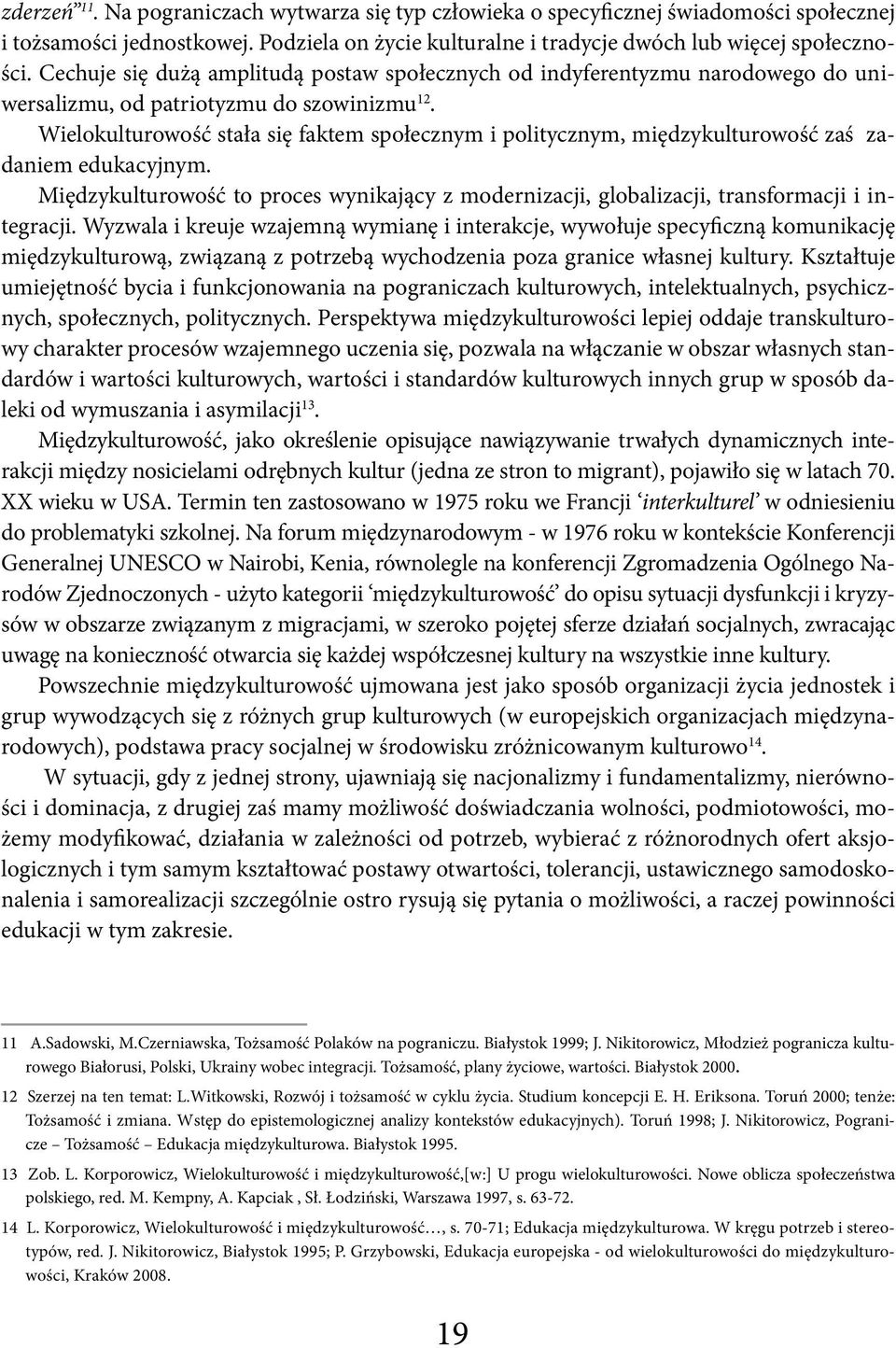 Wielokulturowość stała się faktem społecznym i politycznym, międzykulturowość zaś zadaniem edukacyjnym. Międzykulturowość to proces wynikający z modernizacji, globalizacji, transformacji i integracji.