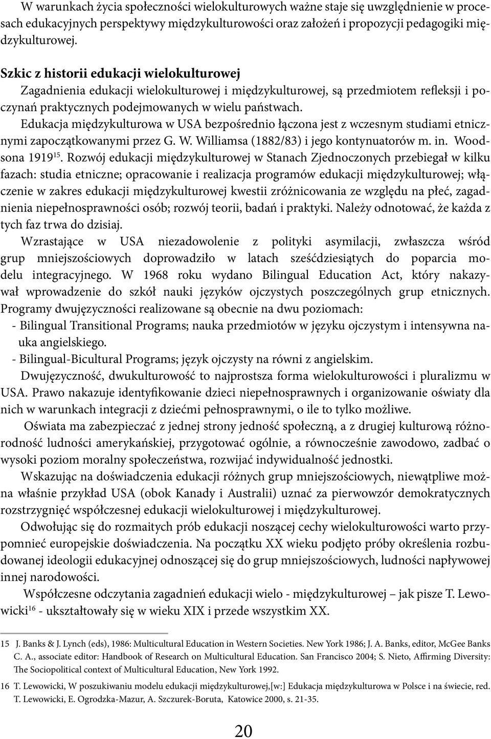 Edukacja międzykulturowa w USA bezpośrednio łączona jest z wczesnym studiami etnicznymi zapoczątkowanymi przez G. W. Williamsa (1882/83) i jego kontynuatorów m. in. Woodsona 1919 15.