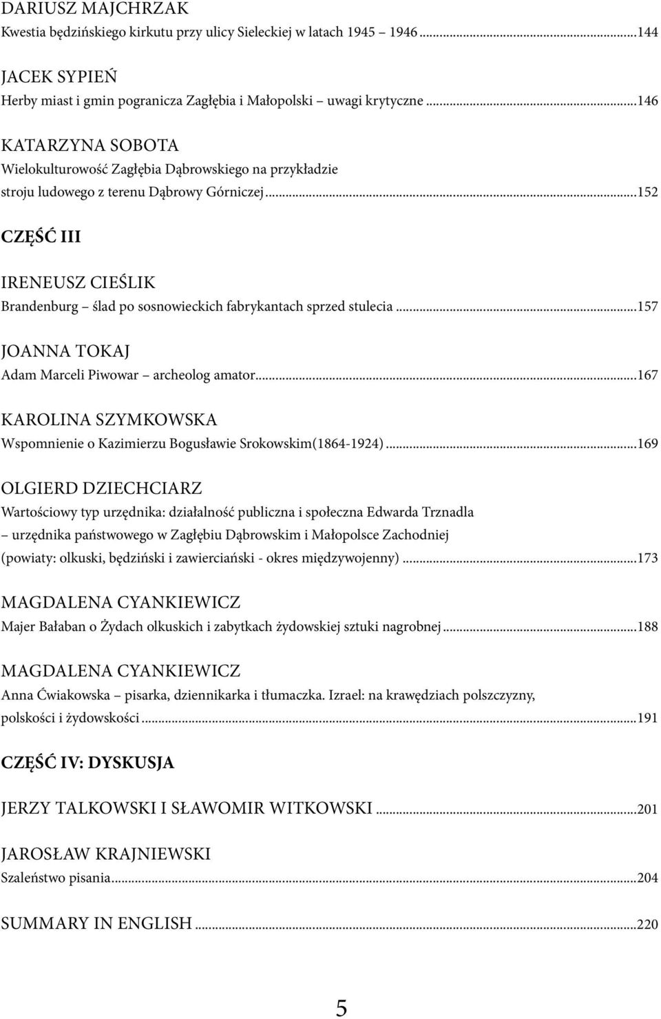 ..152 Część III Ireneusz Cieślik Brandenburg ślad po sosnowieckich fabrykantach sprzed stulecia...157 Joanna Tokaj Adam Marceli Piwowar archeolog amator.