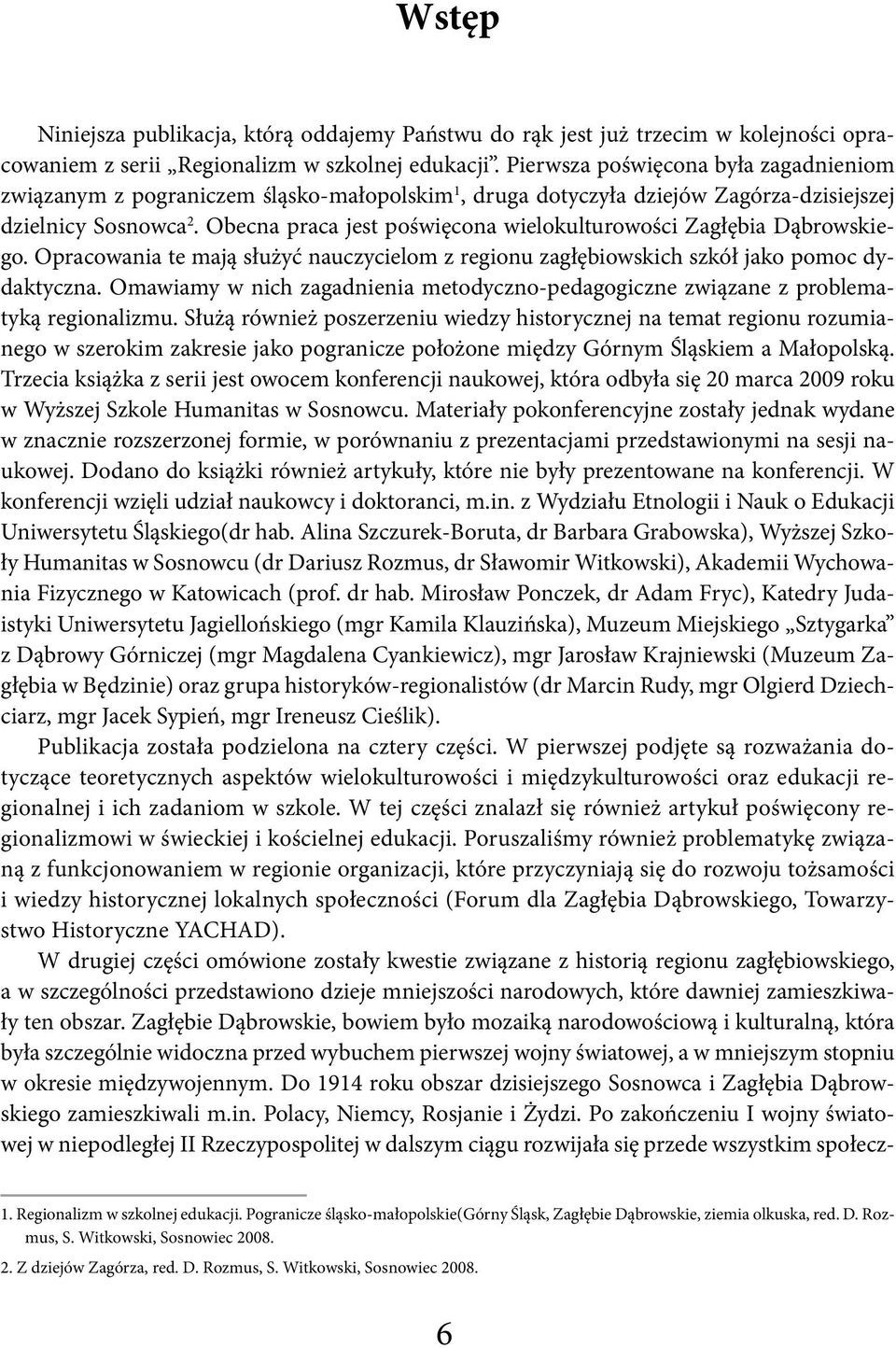 Obecna praca jest poświęcona wielokulturowości Zagłębia Dąbrowskiego. Opracowania te mają służyć nauczycielom z regionu zagłębiowskich szkół jako pomoc dydaktyczna.