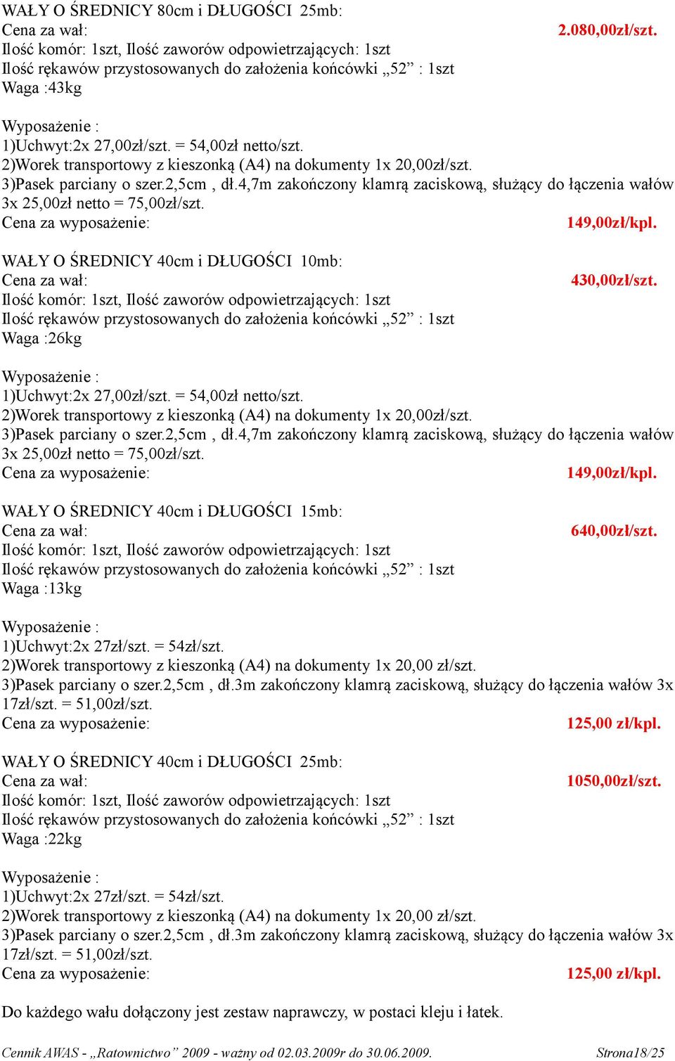 4,7m zakończony klamrą zaciskową, służący do łączenia wałów 3x 25,00zł netto = 75,00zł/szt. Cena za wyposażenie: 149,00zł/kpl. WAŁY O ŚREDNICY 40cm i DŁUGOŚCI 10mb: Cena za wał: 430,00zł/szt.