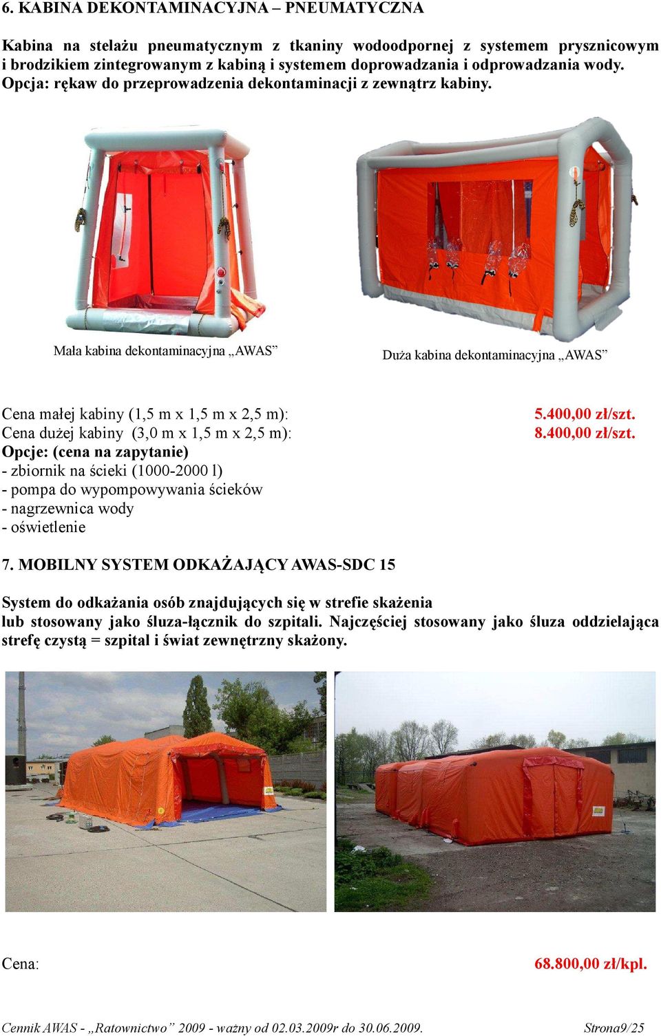 Mała kabina dekontaminacyjna AWAS Duża kabina dekontaminacyjna AWAS Cena małej kabiny (1,5 m x 1,5 m x 2,5 m): Cena dużej kabiny (3,0 m x 1,5 m x 2,5 m): Opcje: (cena na zapytanie) - zbiornik na