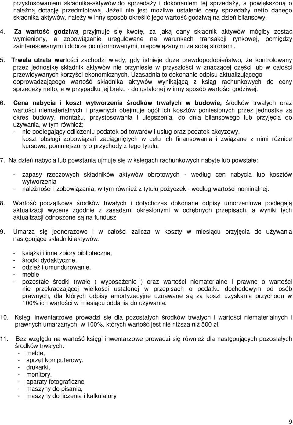 Za wartość godziwą przyjmuje się kwotę, za jaką dany składnik aktywów mógłby zostać wymieniony, a zobowiązanie uregulowane na warunkach transakcji rynkowej, pomiędzy zainteresowanymi i dobrze